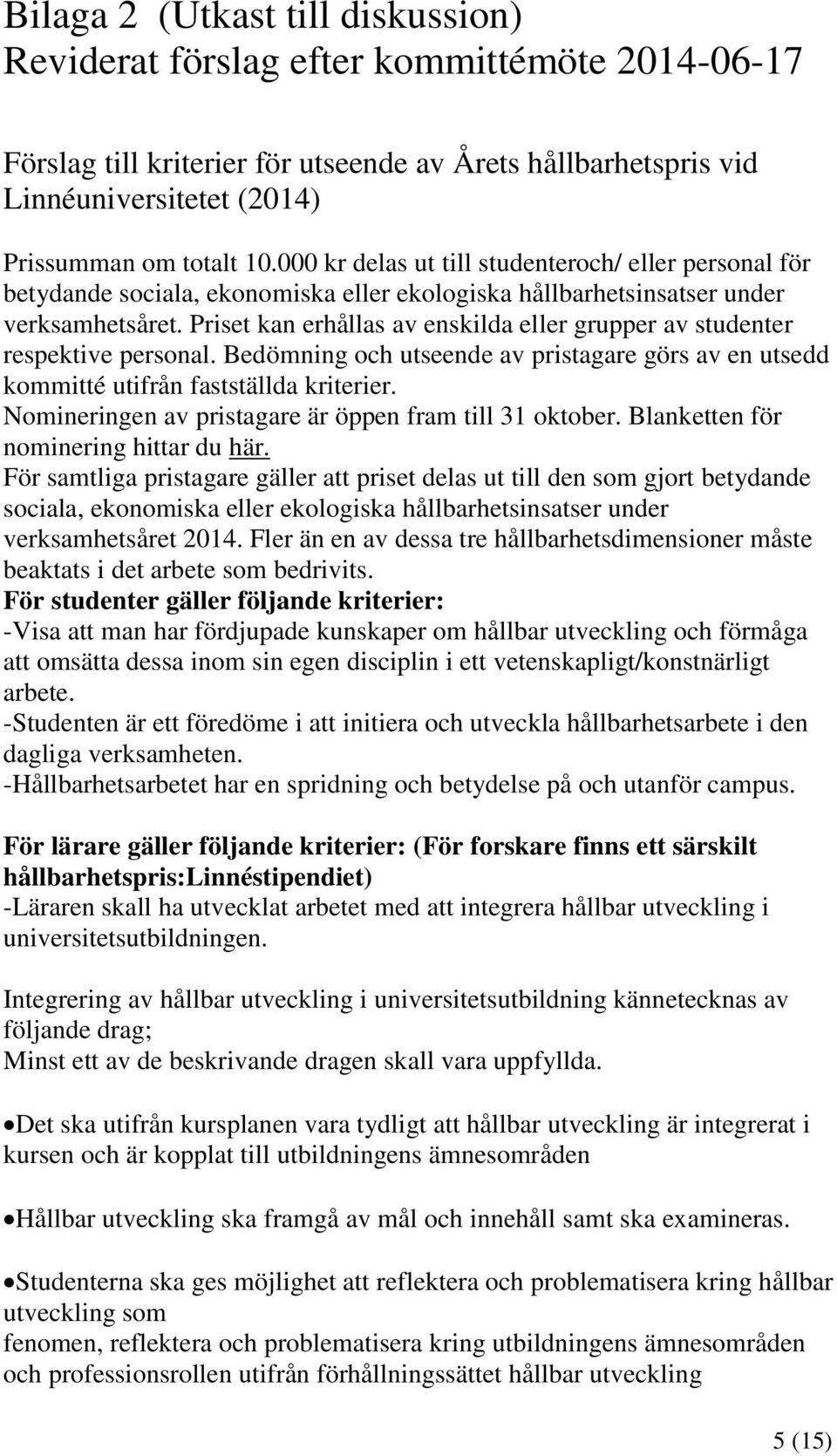 Priset kan erhållas av enskilda eller grupper av studenter respektive personal. Bedömning och utseende av pristagare görs av en utsedd kommitté utifrån fastställda kriterier.