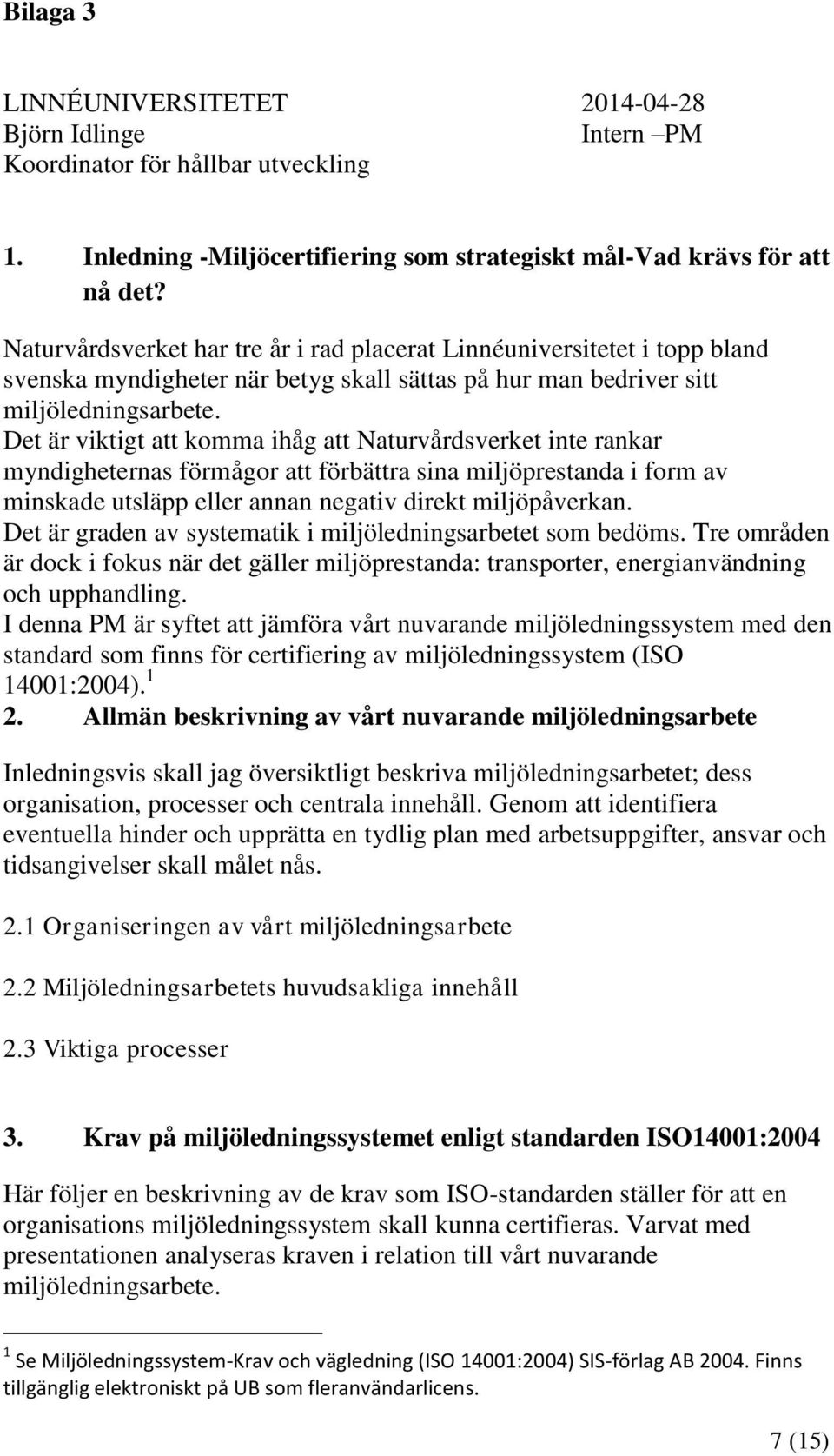 Det är viktigt att komma ihåg att Naturvårdsverket inte rankar myndigheternas förmågor att förbättra sina miljöprestanda i form av minskade utsläpp eller annan negativ direkt miljöpåverkan.