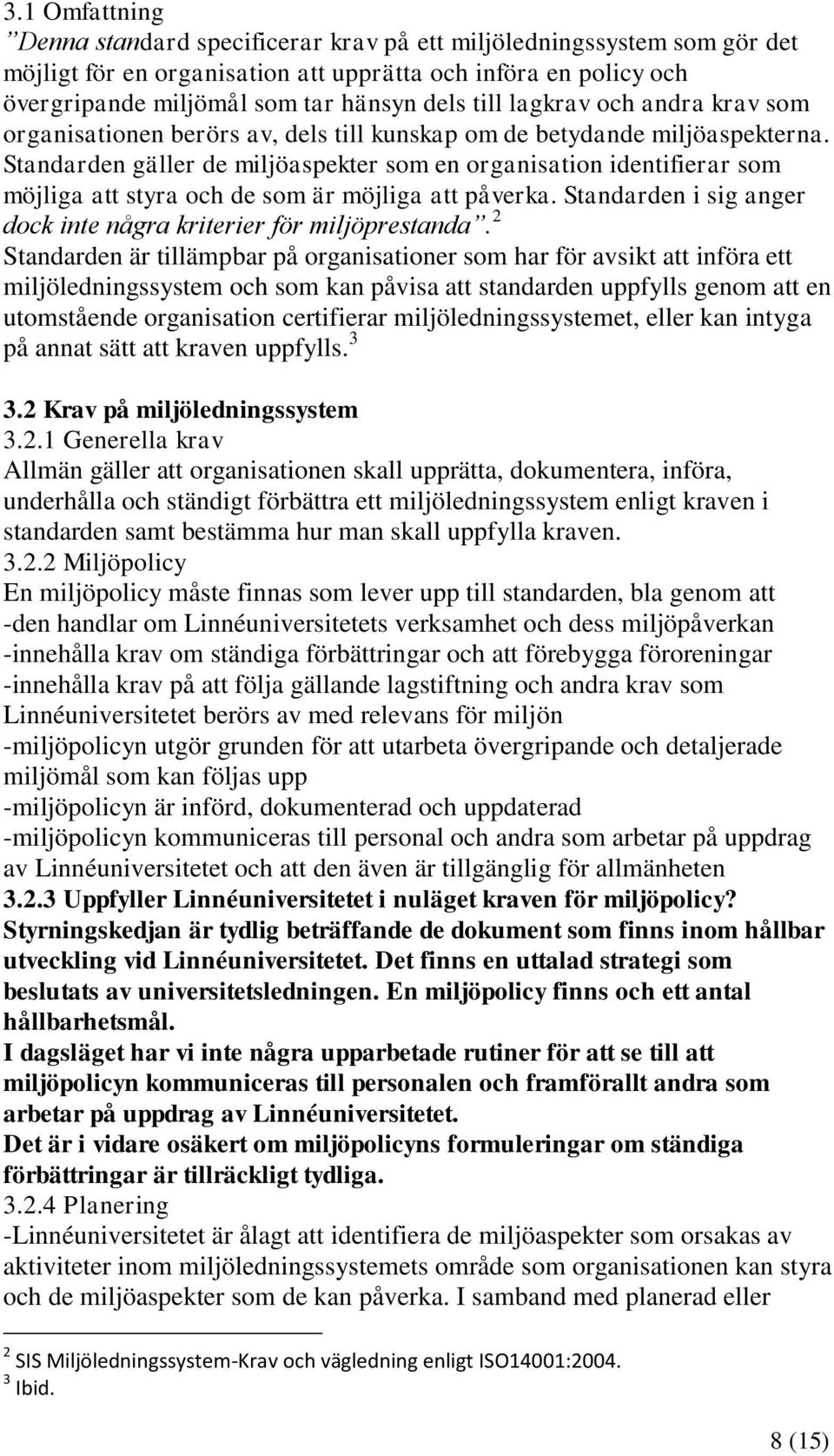 Standarden gäller de miljöaspekter som en organisation identifierar som möjliga att styra och de som är möjliga att påverka. Standarden i sig anger dock inte några kriterier för miljöprestanda.