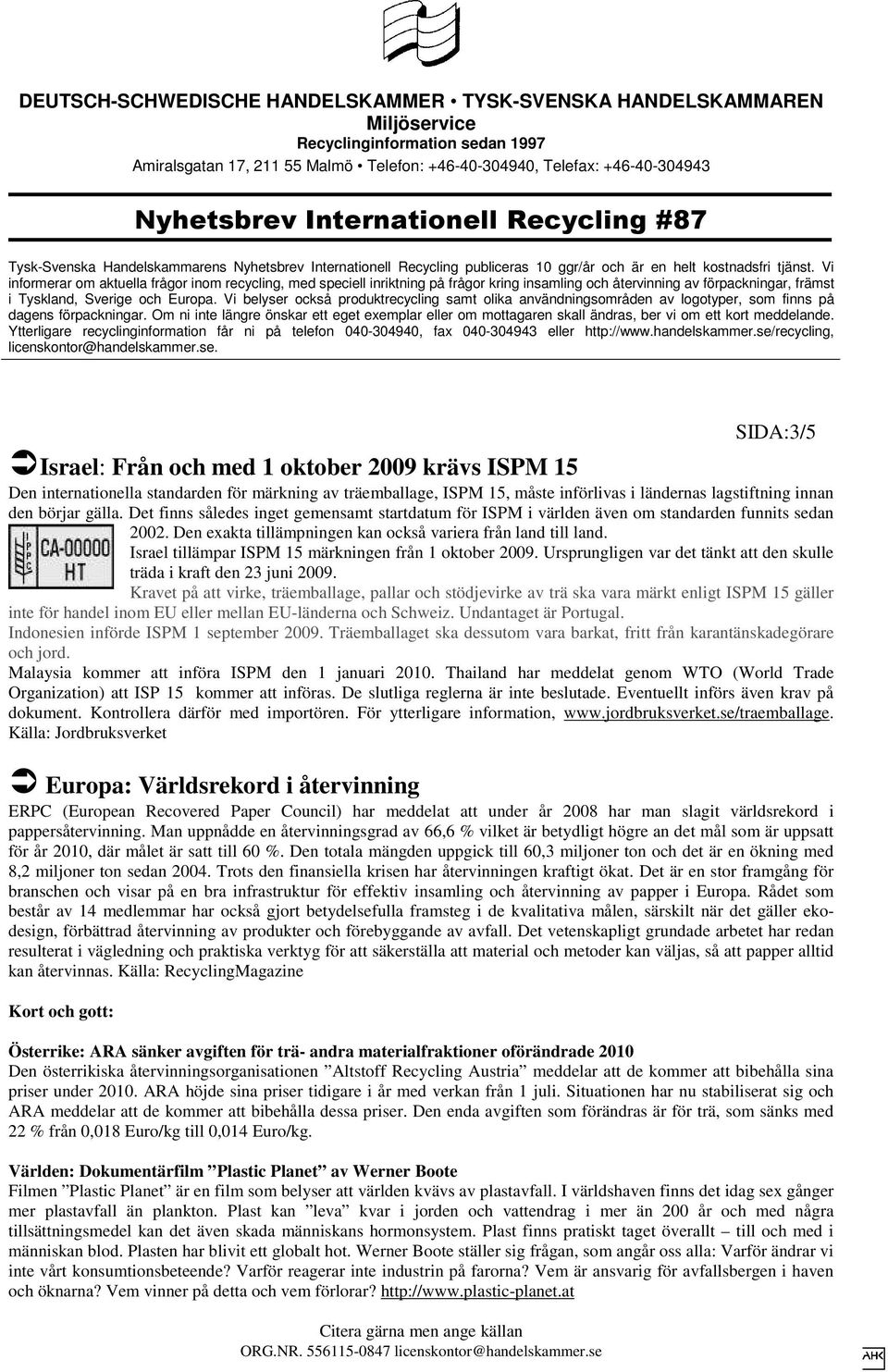 Israel tillämpar ISPM 15 märkningen från 1 oktober 2009. Ursprungligen var det tänkt att den skulle träda i kraft den 23 juni 2009.