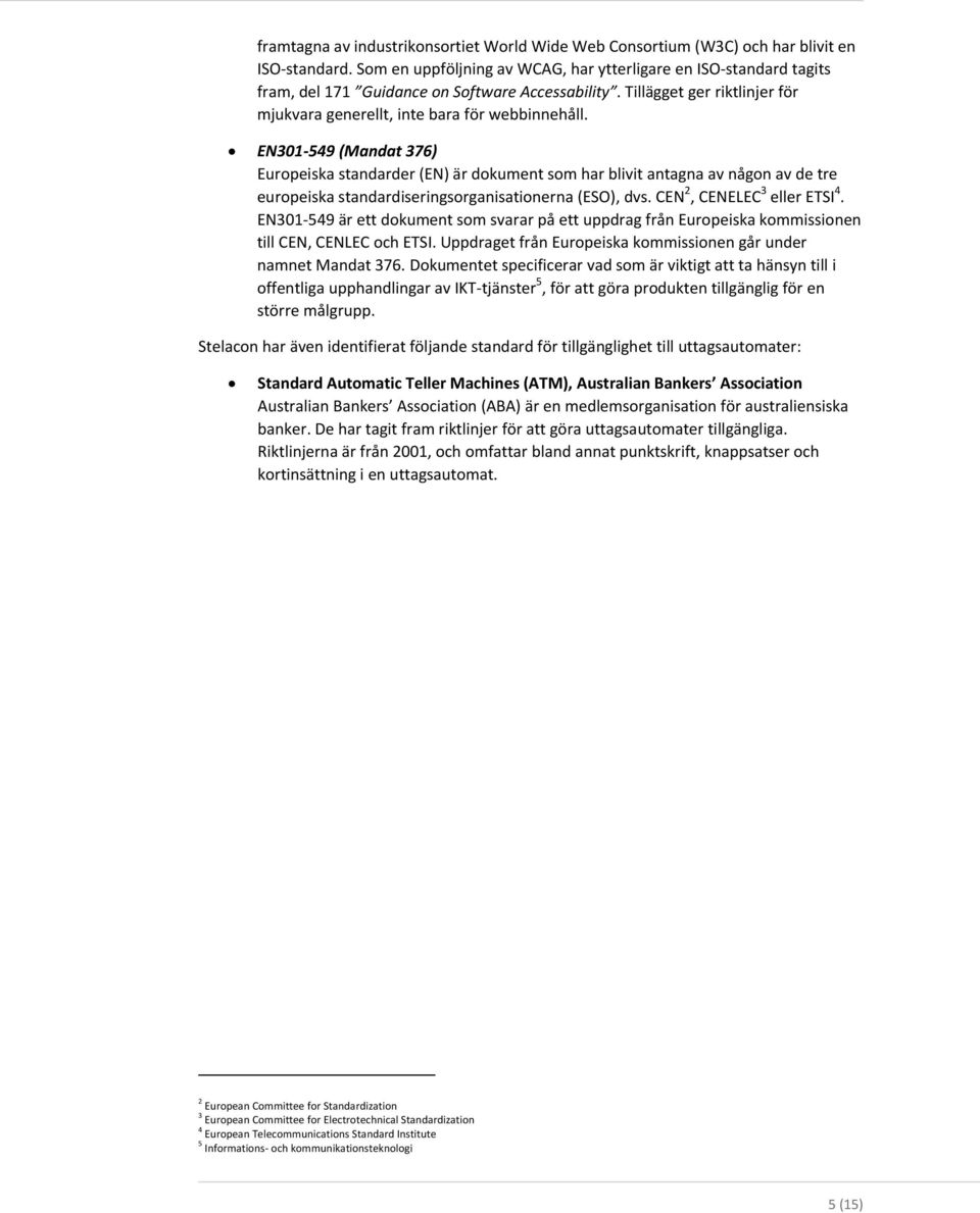 EN301-549 (Mandat 376) Europeiska standarder (EN) är dokument som har blivit antagna av någon av de tre europeiska standardiseringsorganisationerna (ESO), dvs. CEN 2, CENELEC 3 eller ETSI 4.