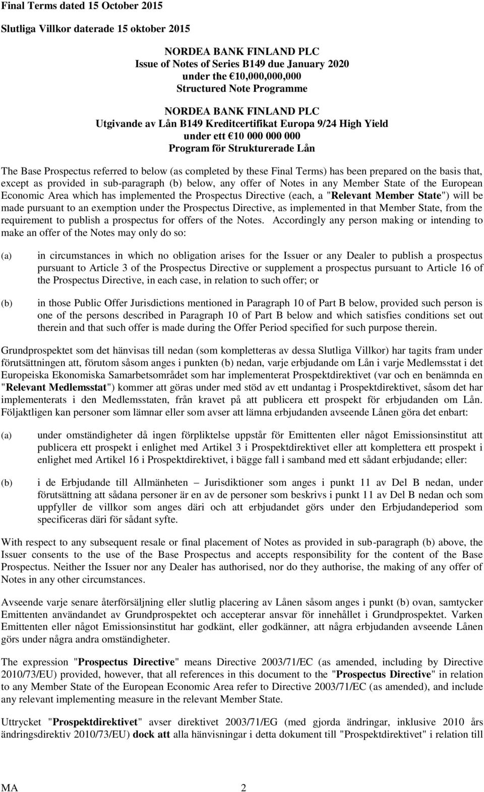 these Final Terms) has been prepared on the basis that, except as provided in sub-paragraph (b) below, any offer of Notes in any Member State of the European Economic Area which has implemented the