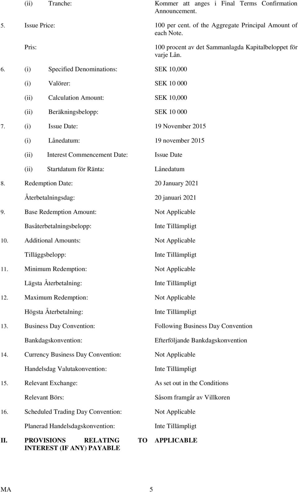 (i) Specified Denominations: SEK 10,000 (i) Valörer: SEK 10 000 (ii) Calculation Amount: SEK 10,000 (ii) Beräkningsbelopp: SEK 10 000 7.