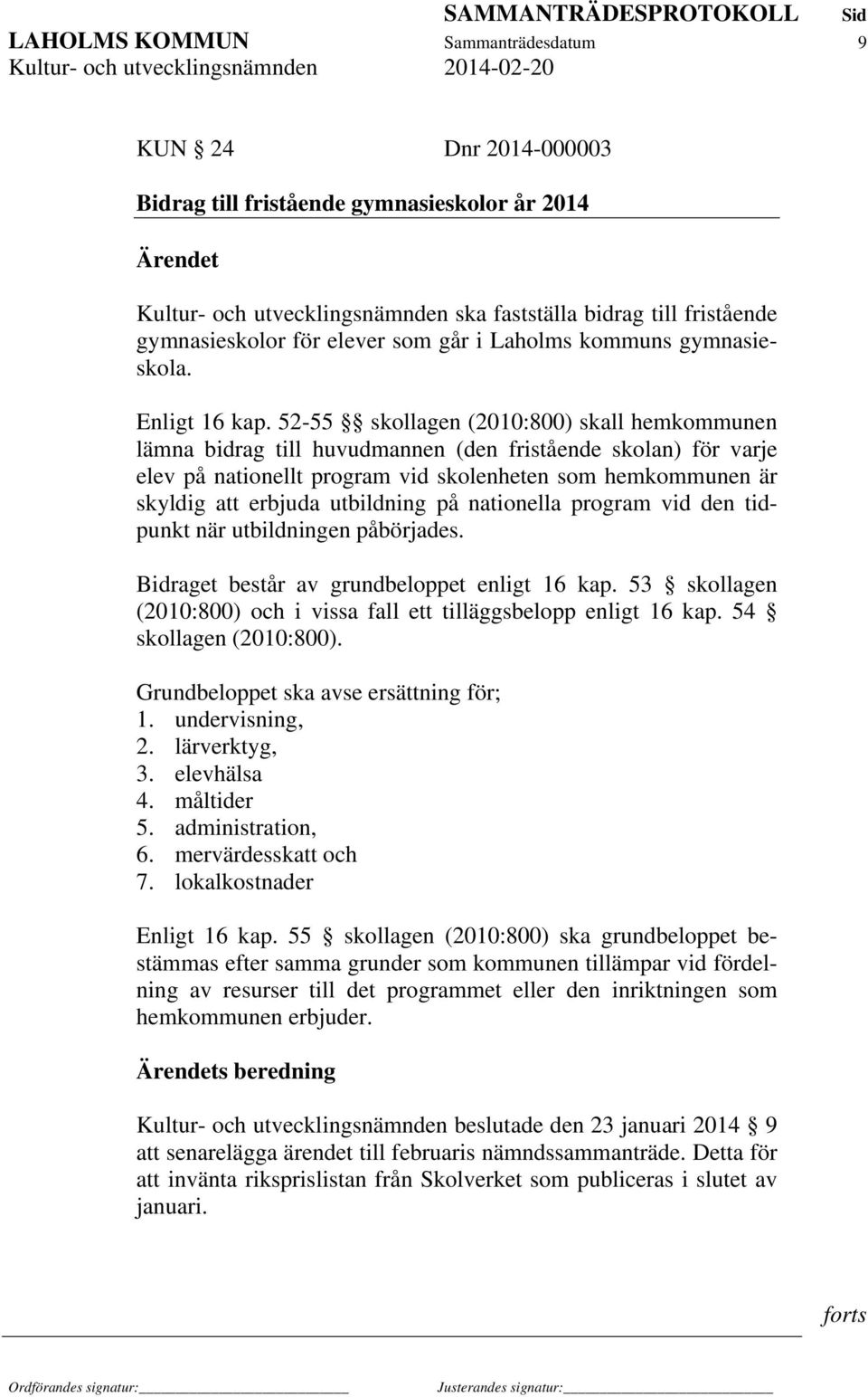 52-55 skollagen (2010:800) skall hemkommunen lämna bidrag till huvudmannen (den fristående skolan) för varje elev på nationellt program vid skolenheten som hemkommunen är skyldig att erbjuda