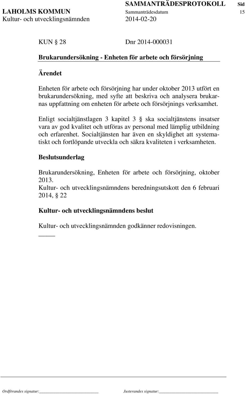 Enligt socialtjänstlagen 3 kapitel 3 ska socialtjänstens insatser vara av god kvalitet och utföras av personal med lämplig utbildning och erfarenhet.