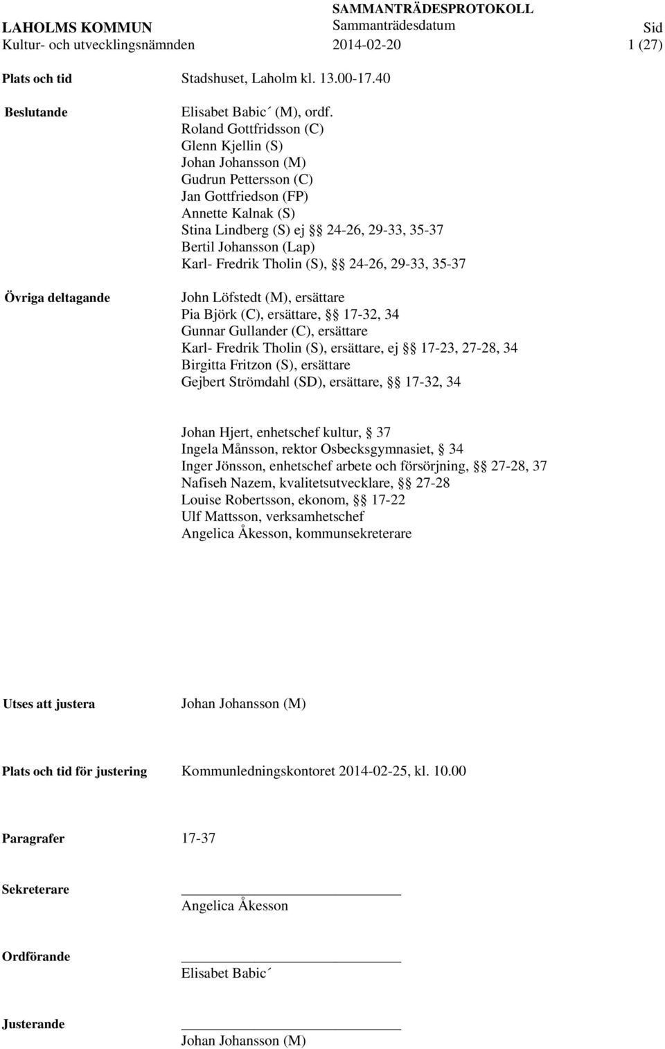 Fredrik Tholin (S), 24-26, 29-33, 35-37 John Löfstedt (M), ersättare Pia Björk (C), ersättare, 17-32, 34 Gunnar Gullander (C), ersättare Karl- Fredrik Tholin (S), ersättare, ej 17-23, 27-28, 34