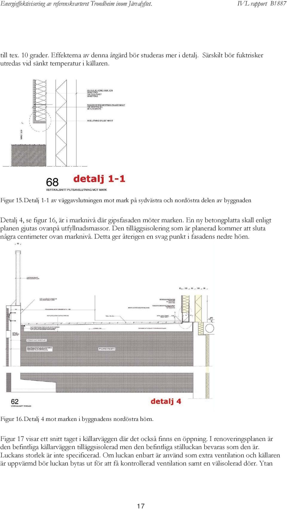 En ny betongplatta skall enligt planen gjutas ovanpå utfyllnadsmassor. Den tilläggsisolering som är planerad kommer att sluta några centimeter ovan marknivå.