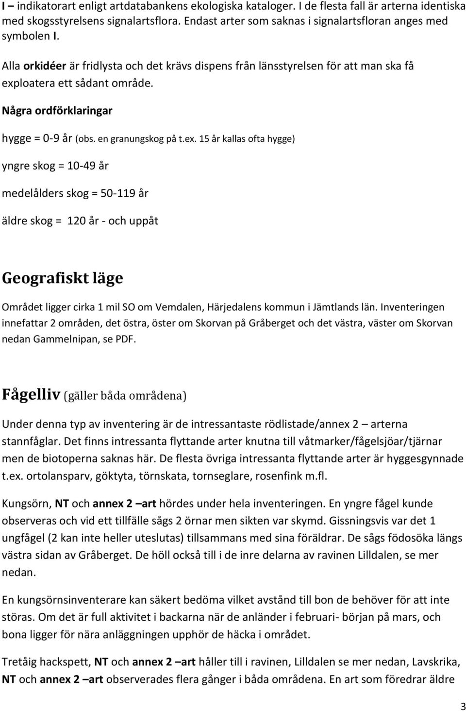 loatera ett sådant område. Några ordförklaringar hygge = 0-9 år (obs. en granungskog på t.ex.