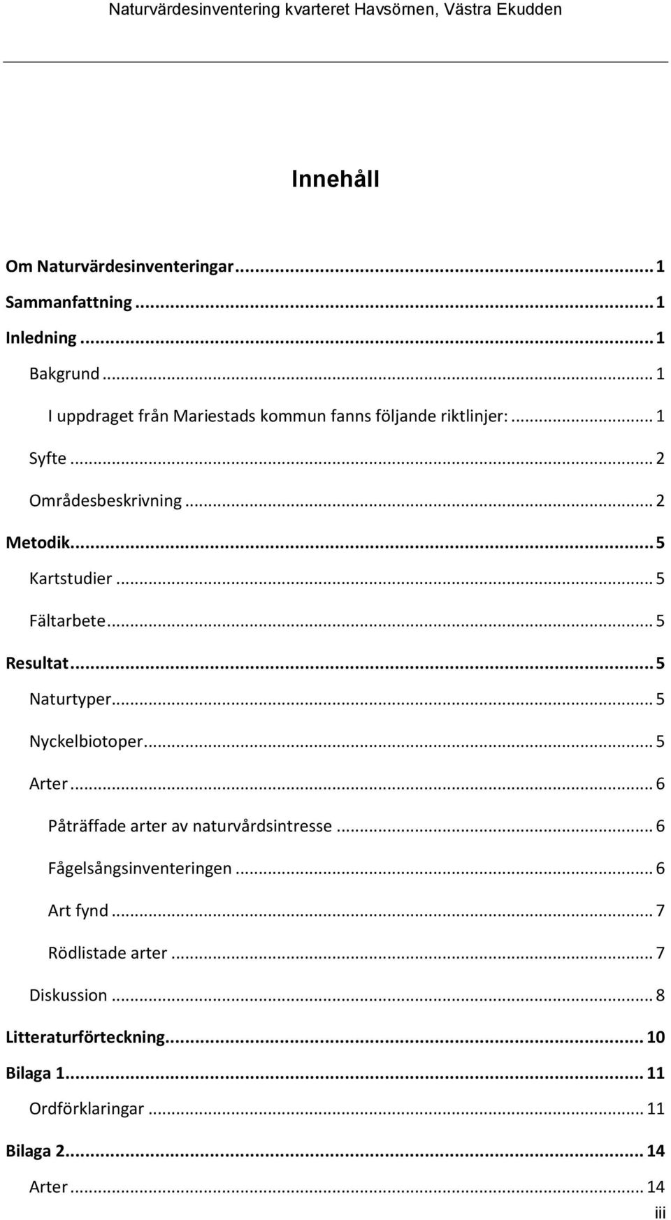 .. 5 Fältarbete... 5 Resultat... 5 Naturtyper... 5 Nyckelbiotoper... 5 Arter... 6 Påträffade arter av naturvårdsintresse.