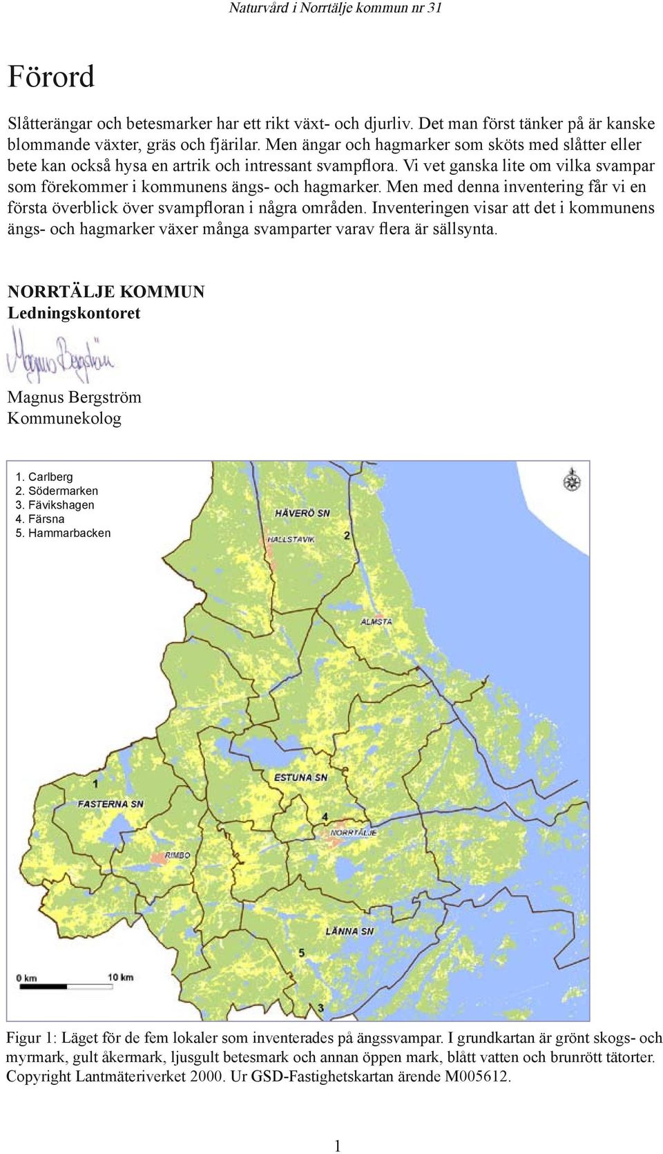 Men med denna inventering får vi en första överblick över svampfloran i några områden. Inventeringen visar att det i kommunens ängs- och hagmarker växer många svamparter varav flera är sällsynta.