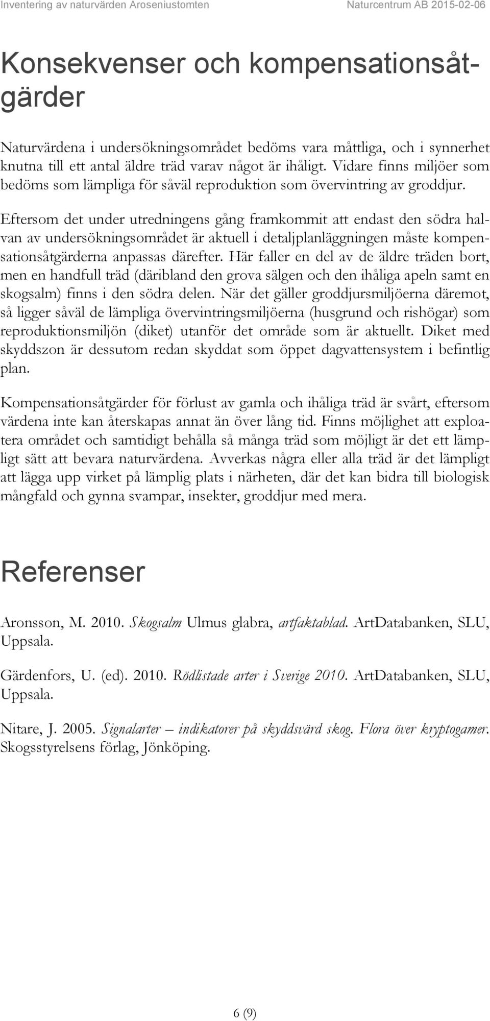 Eftersom det under utredningens gång framkommit att endast den södra halvan av undersökningsområdet är aktuell i detaljplanläggningen måste kompensationsåtgärderna anpassas därefter.