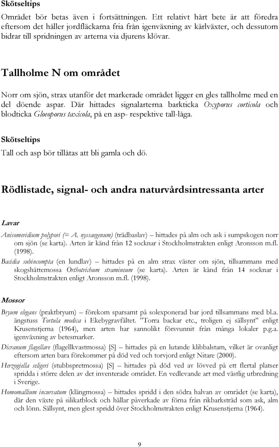 Tallholme N om området Norr om sjön, strax utanför det markerade området ligger en gles tallholme med en del döende aspar.