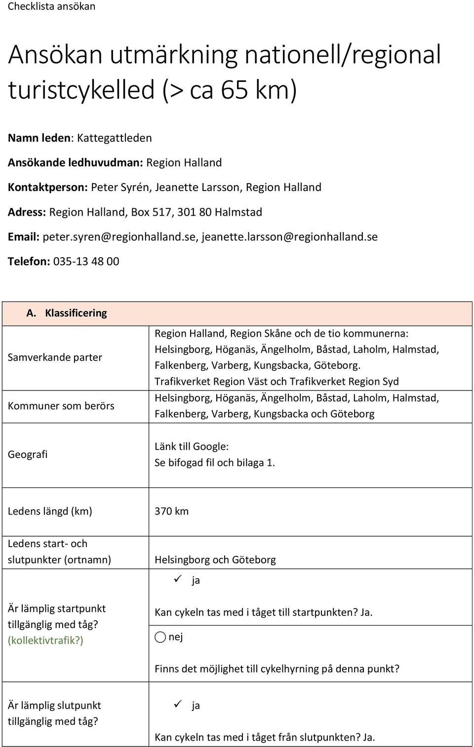 Klassificering Samverkande parter Kommuner som berörs Region Halland, Region Skåne och de tio kommunerna: Helsingborg, Höganäs, Ängelholm, Båstad, Laholm, Halmstad, Falkenberg, Varberg, Kungsbacka,