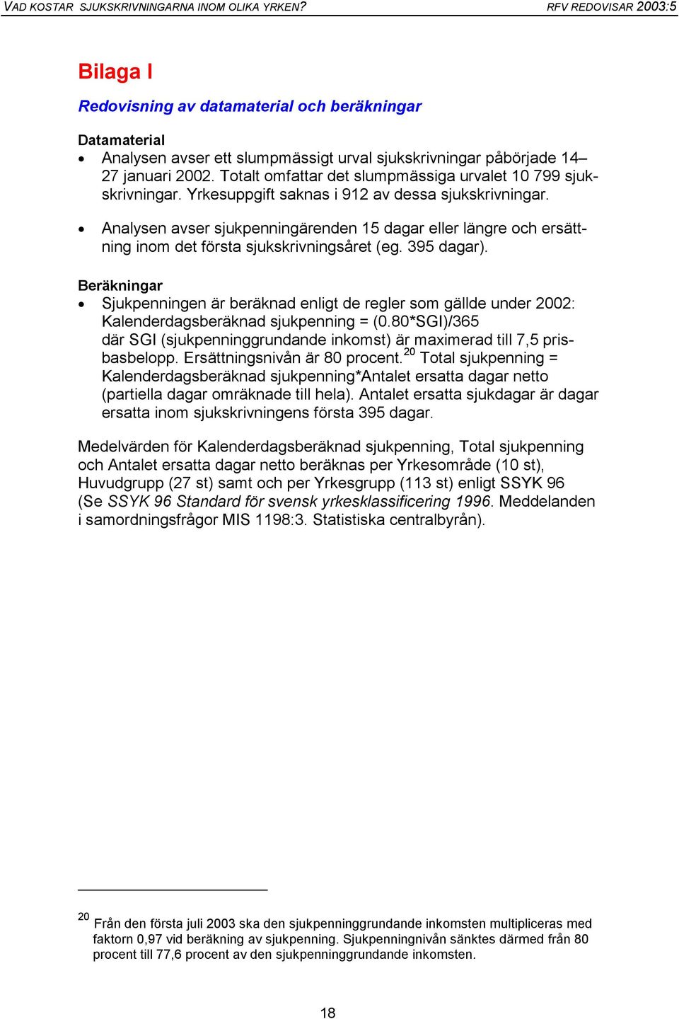 Analysen avser sjukpenningärenden 15 dagar eller längre och ersättning inom det första sjukskrivningsåret (eg. 395 dagar).