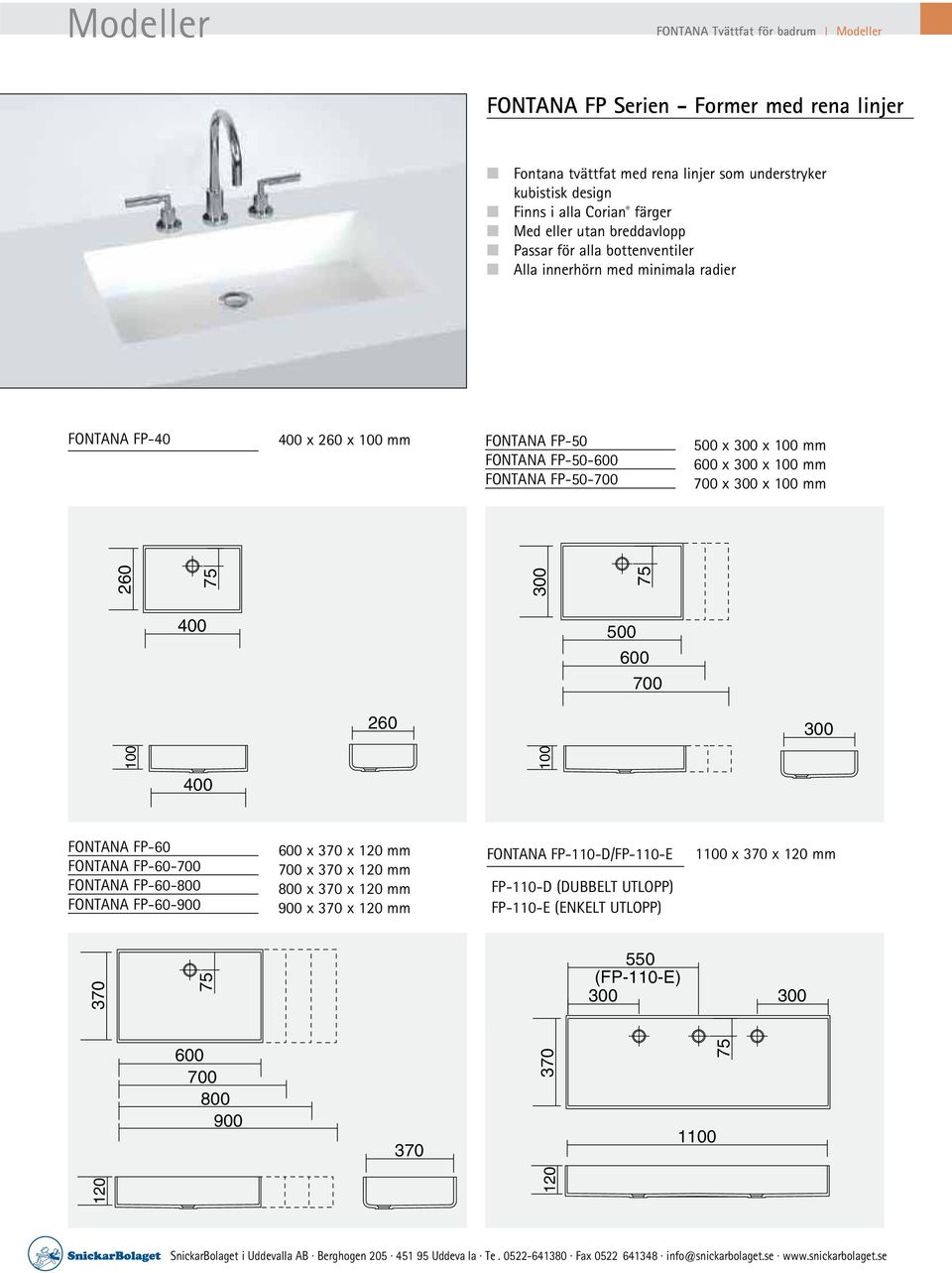 FONTANA FP-60 FONTANA FP-60-700 FONTANA FP-60-800 FONTANA FP-60-900 600 x x 120 mm 700 x x 120 mm 800 x x 120 mm 900 x x 120 mm FONTANA FP--D/FP--E FP--D (DUBBELT UTLOPP) FP--E (ENKELT