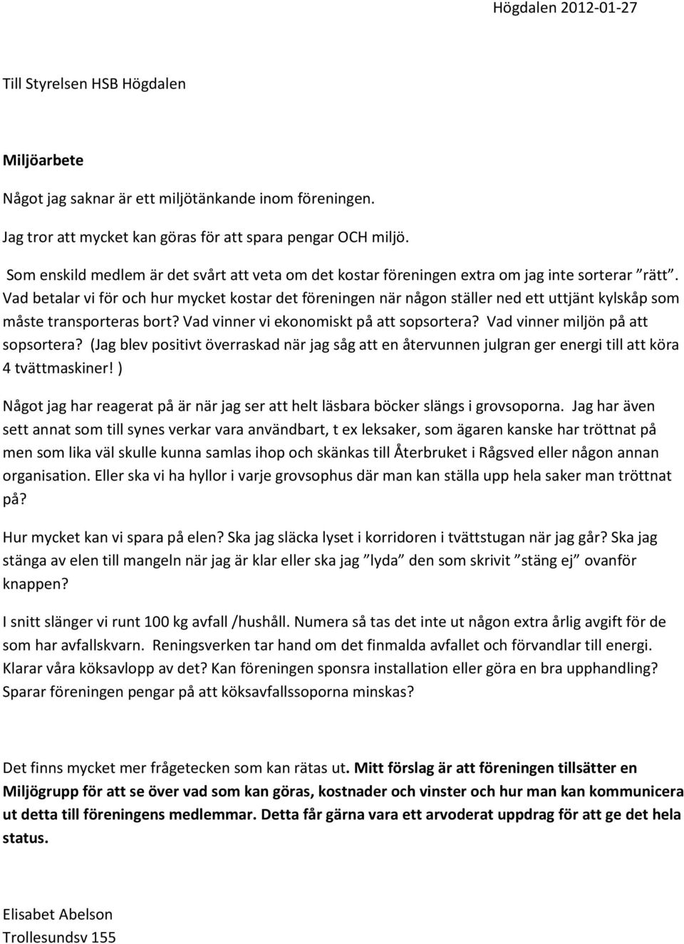 Vad betalar vi för och hur mycket kostar det föreningen när någon ställer ned ett uttjänt kylskåp som måste transporteras bort? Vad vinner vi ekonomiskt på att sopsortera?