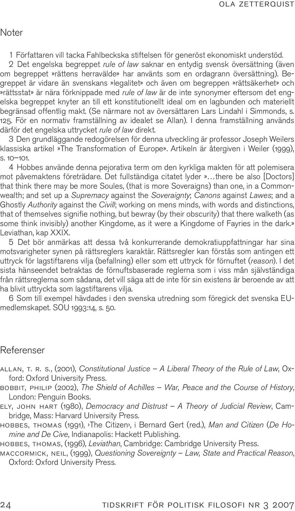 Begreppet är vidare än svenskans»legalitet» och även om begreppen»rättsäkerhet» och»rättsstat» är nära förknippade med rule of law är de inte synonymer eftersom det engelska begreppet knyter an till