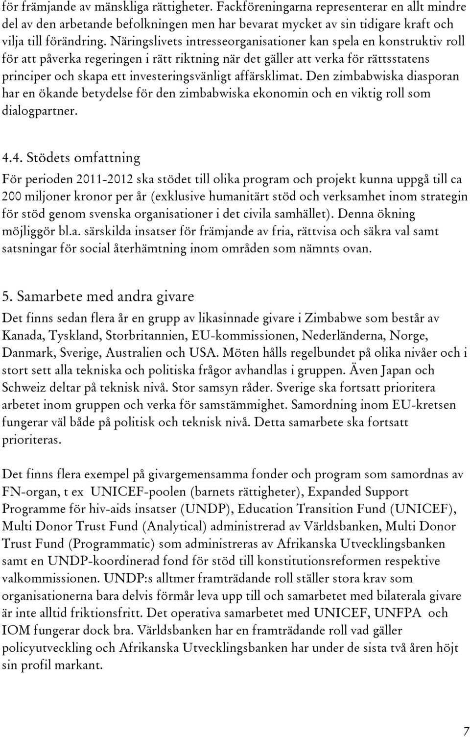 affärsklimat. Den zimbabwiska diasporan har en ökande betydelse för den zimbabwiska ekonomin och en viktig roll som dialogpartner. 4.