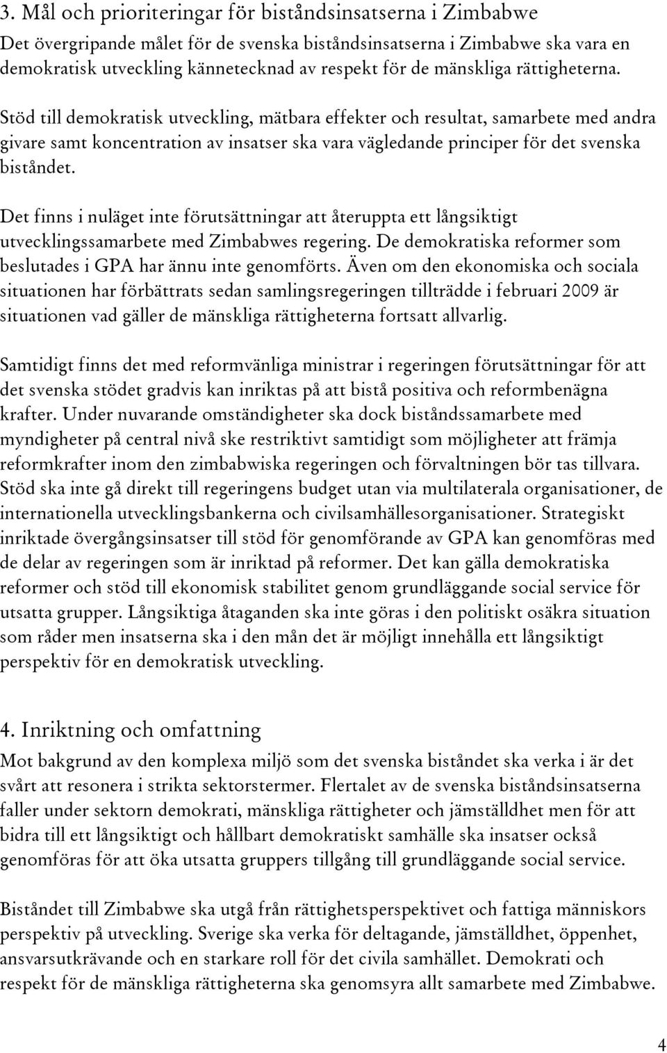 Stöd till demokratisk utveckling, mätbara effekter och resultat, samarbete med andra givare samt koncentration av insatser ska vara vägledande principer för det svenska biståndet.