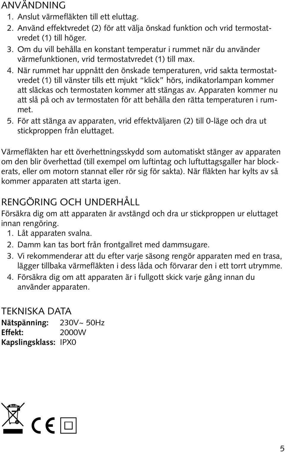 När rummet har uppnått den önskade temperaturen, vrid sakta termostatvredet (1) till vänster tills ett mjukt klick hörs, indikatorlampan kommer att släckas och termostaten kommer att stängas av.