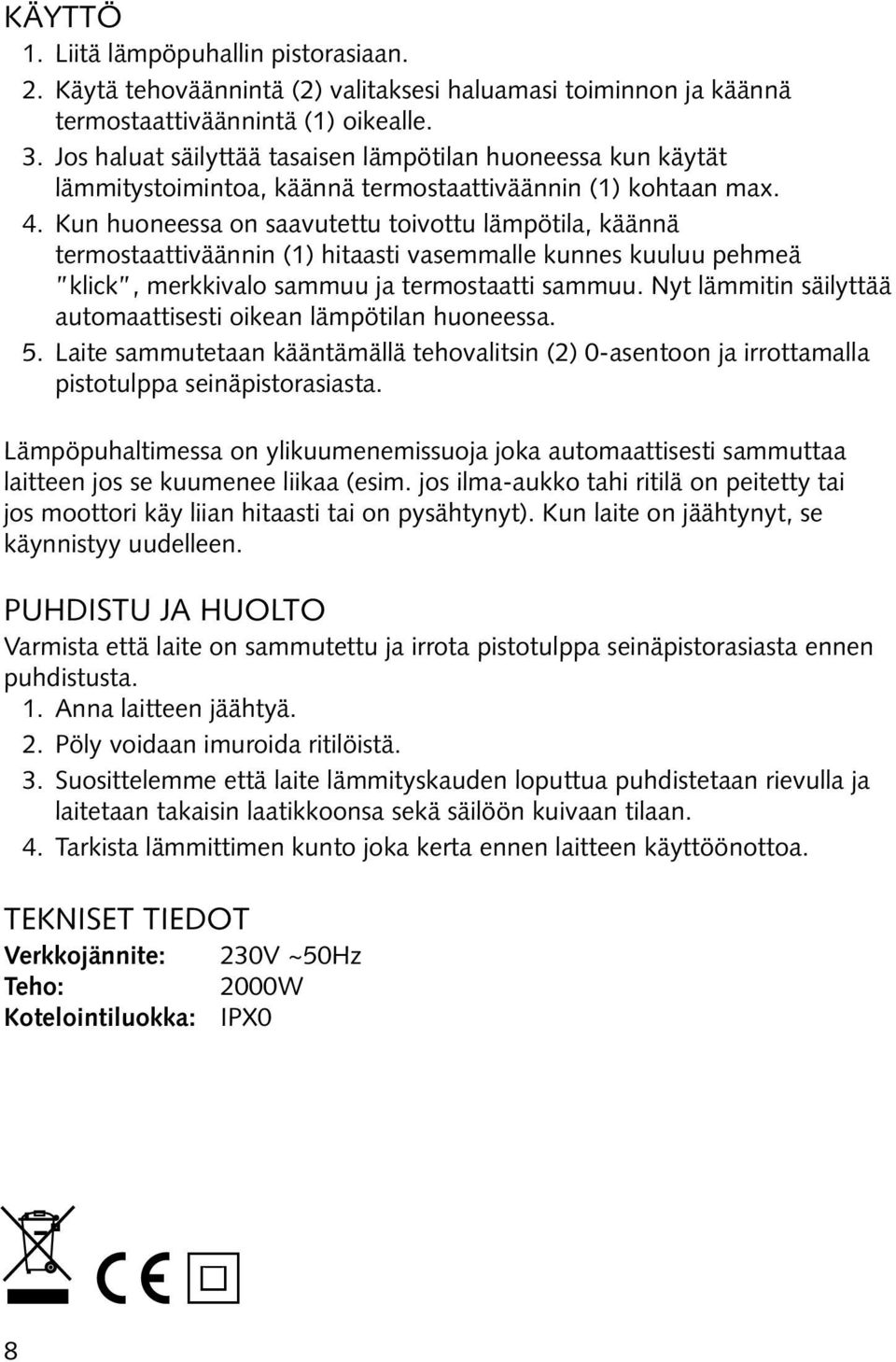 Kun huoneessa on saavutettu toivottu lämpötila, käännä termostaattiväännin (1) hitaasti vasemmalle kunnes kuuluu pehmeä klick, merkkivalo sammuu ja termostaatti sammuu.