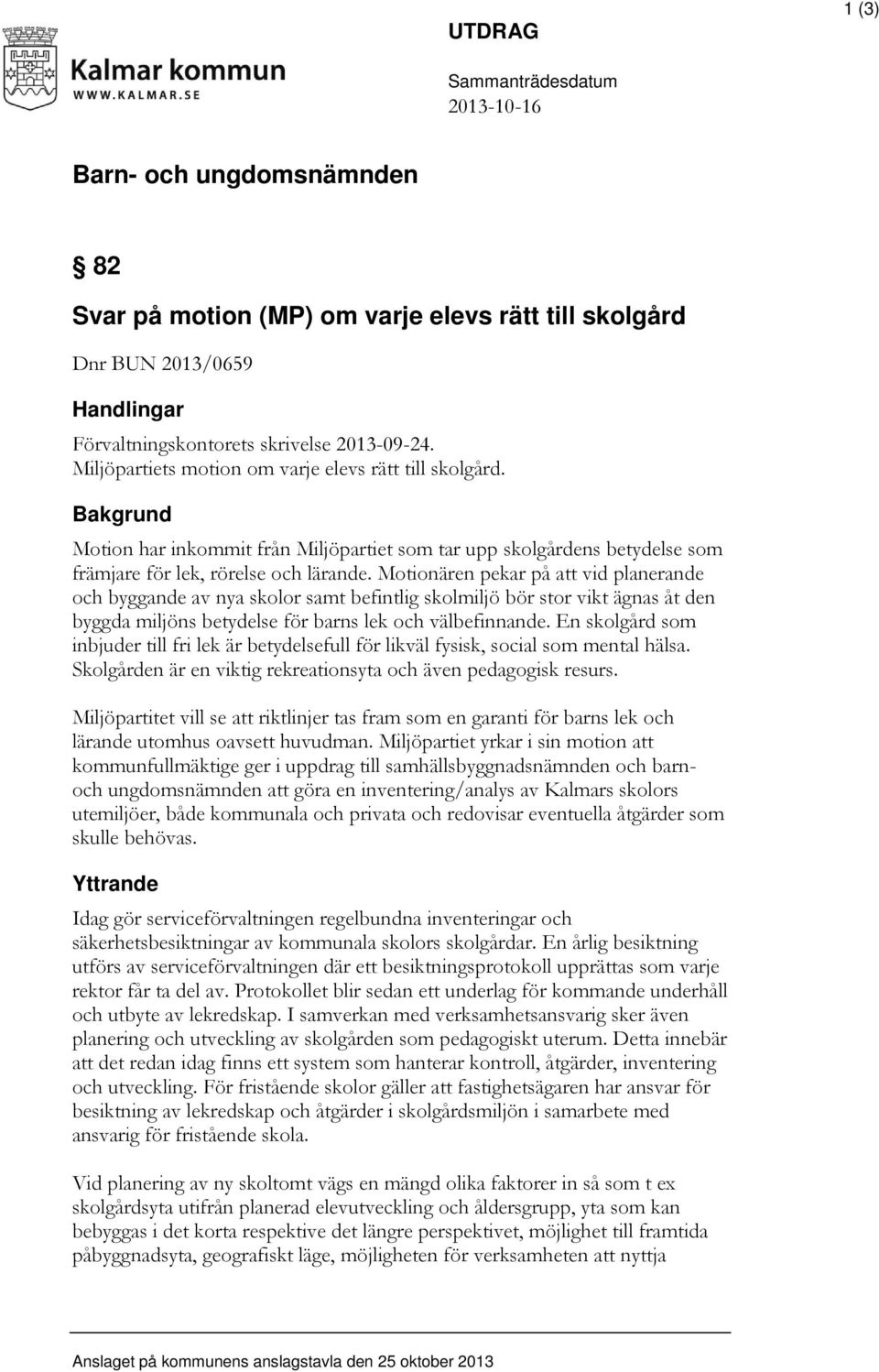 Motionären pekar på att vid planerande och byggande av nya skolor samt befintlig skolmiljö bör stor vikt ägnas åt den byggda miljöns betydelse för barns lek och välbefinnande.