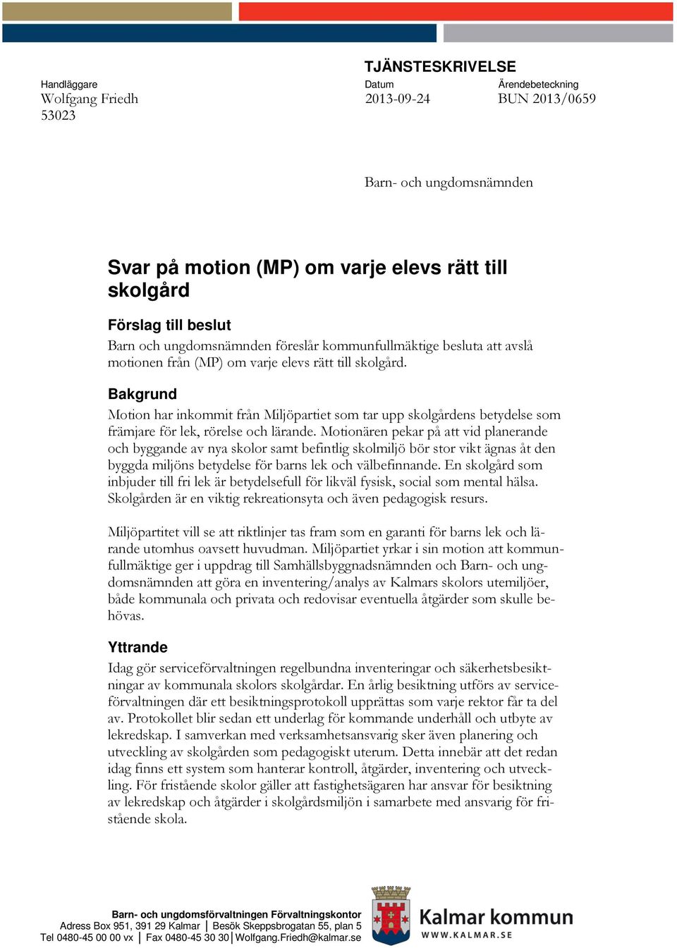 Bakgrund Motion har inkommit från Miljöpartiet som tar upp skolgårdens betydelse som främjare för lek, rörelse och lärande.