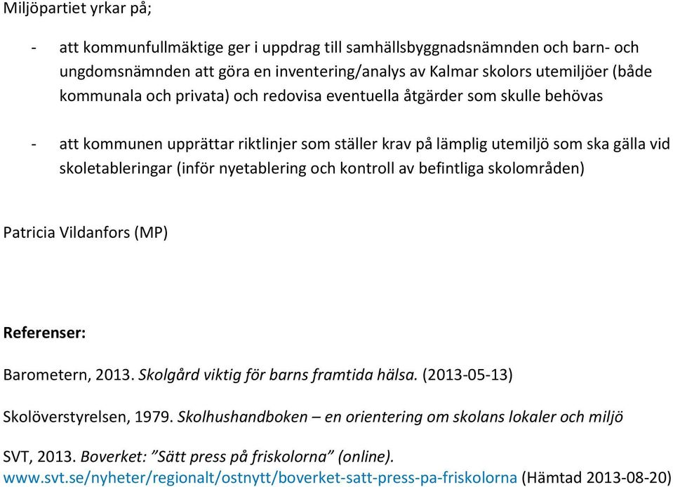 nyetablering och kontroll av befintliga skolområden) Patricia Vildanfors (MP) Referenser: Barometern, 2013. Skolgård viktig för barns framtida hälsa. (2013-05-13) Skolöverstyrelsen, 1979.