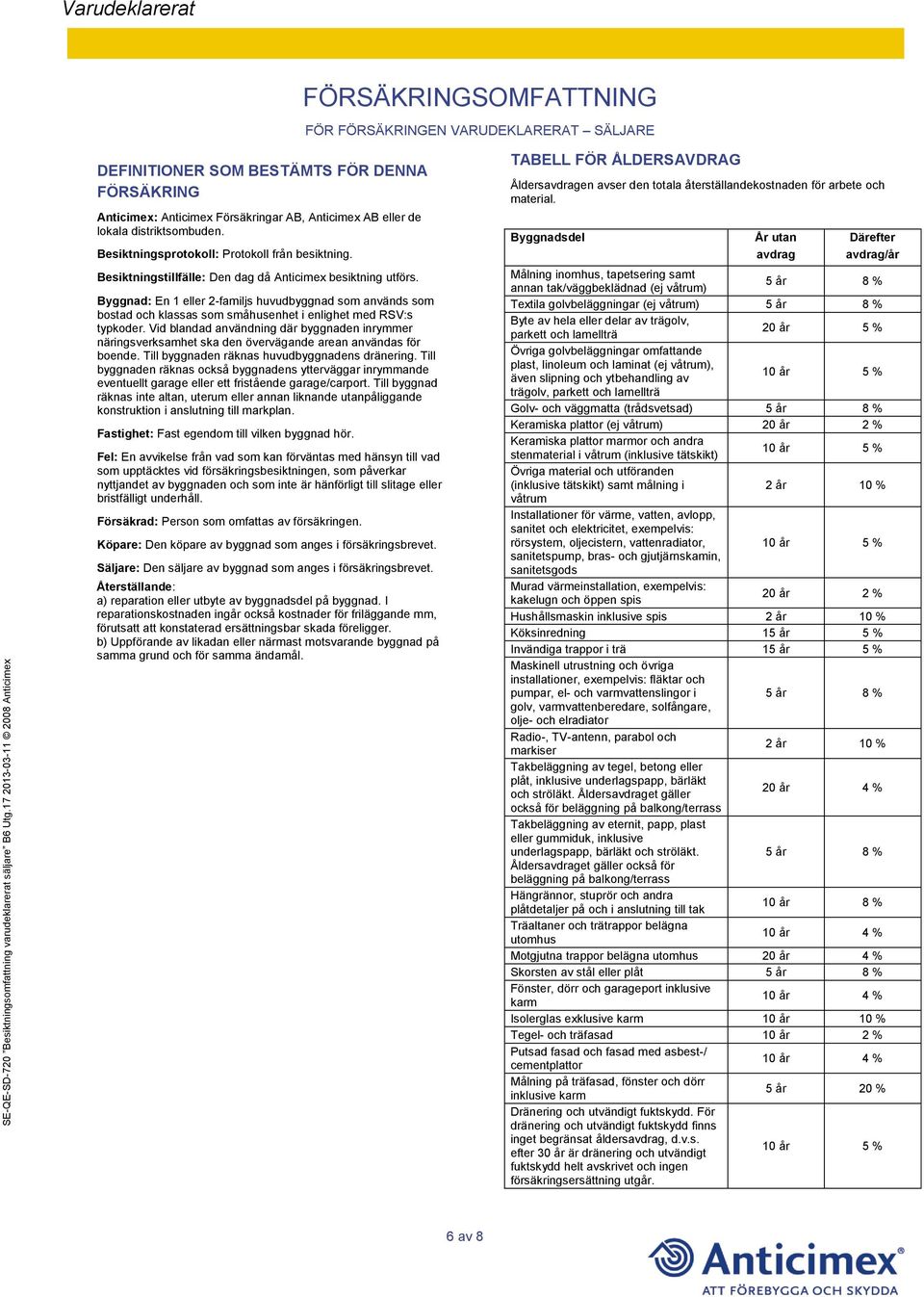 Vid blandad användning där byggnaden inrymmer näringsverksamhet ska den övervägande arean användas för boende. Till byggnaden räknas huvudbyggnadens dränering.