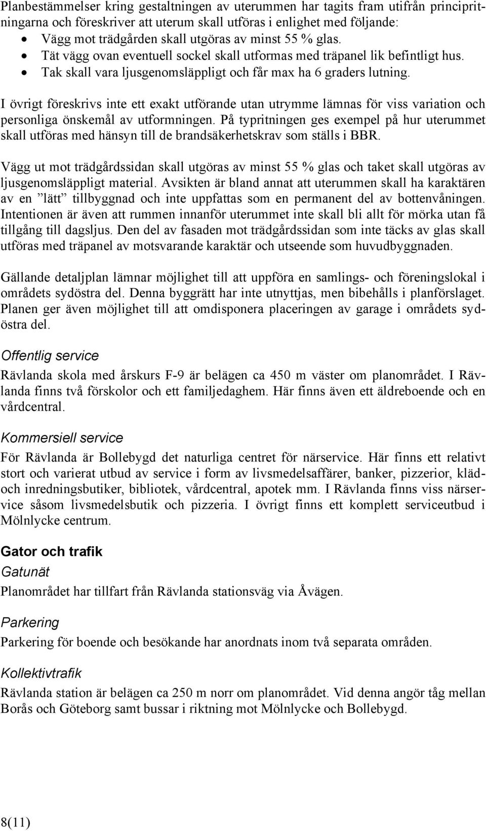 I övrigt föreskrivs inte ett exakt utförande utan utrymme lämnas för viss variation och personliga önskemål av utformningen.