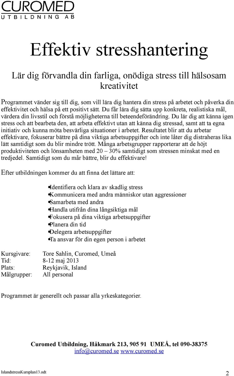 Du lär dig att känna igen stress och att bearbeta den, att arbeta effektivt utan att känna dig stressad, samt att ta egna initiativ och kunna möta besvärliga situationer i arbetet.