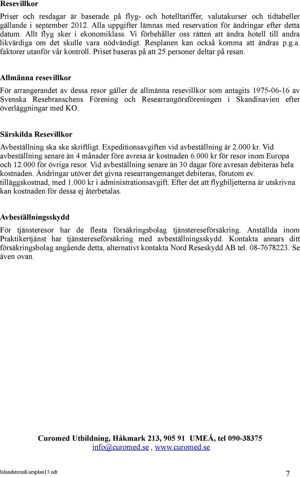 Priset baseras på att 25 personer deltar på resan.