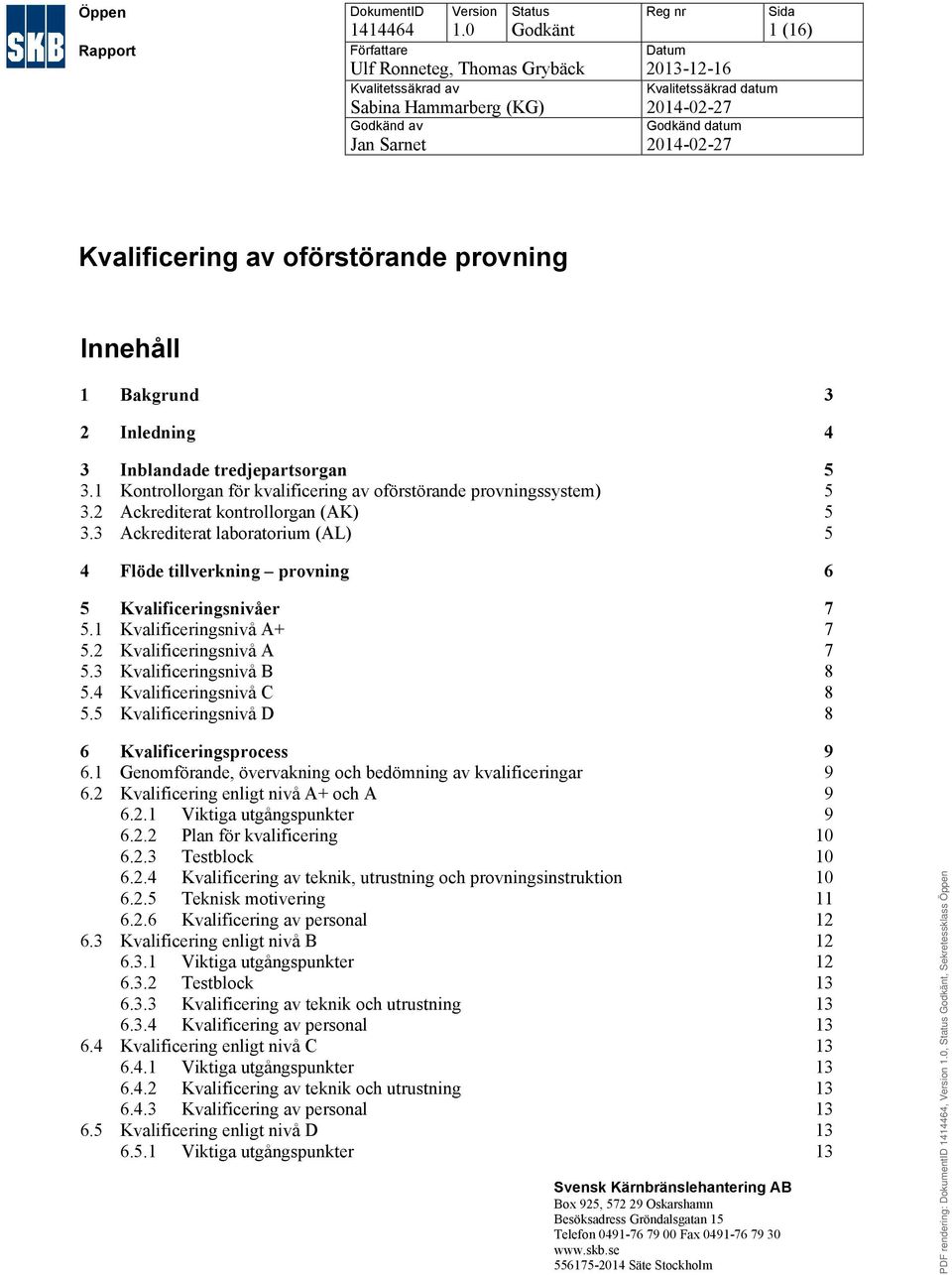 (16) Kvalificering av oförstörande provning Innehåll 1 Bakgrund 3 2 Inledning 4 3 Inblandade tredjepartsorgan 5 3.1 Kontrollorgan för kvalificering av oförstörande provningssystem) 5 3.