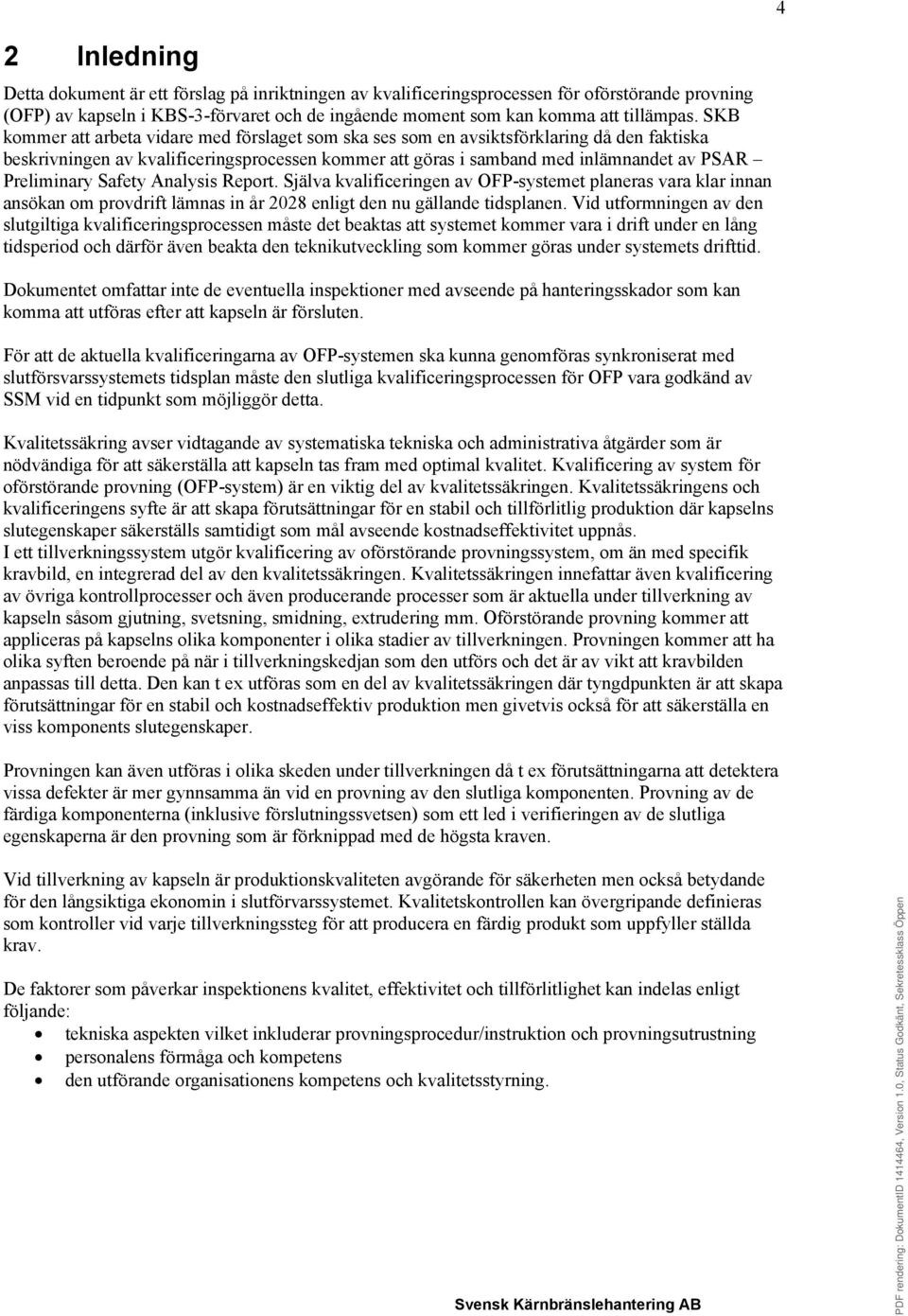 Safety Analysis Report. Själva kvalificeringen av OFP-systemet planeras vara klar innan ansökan om provdrift lämnas in år 2028 enligt den nu gällande tidsplanen.