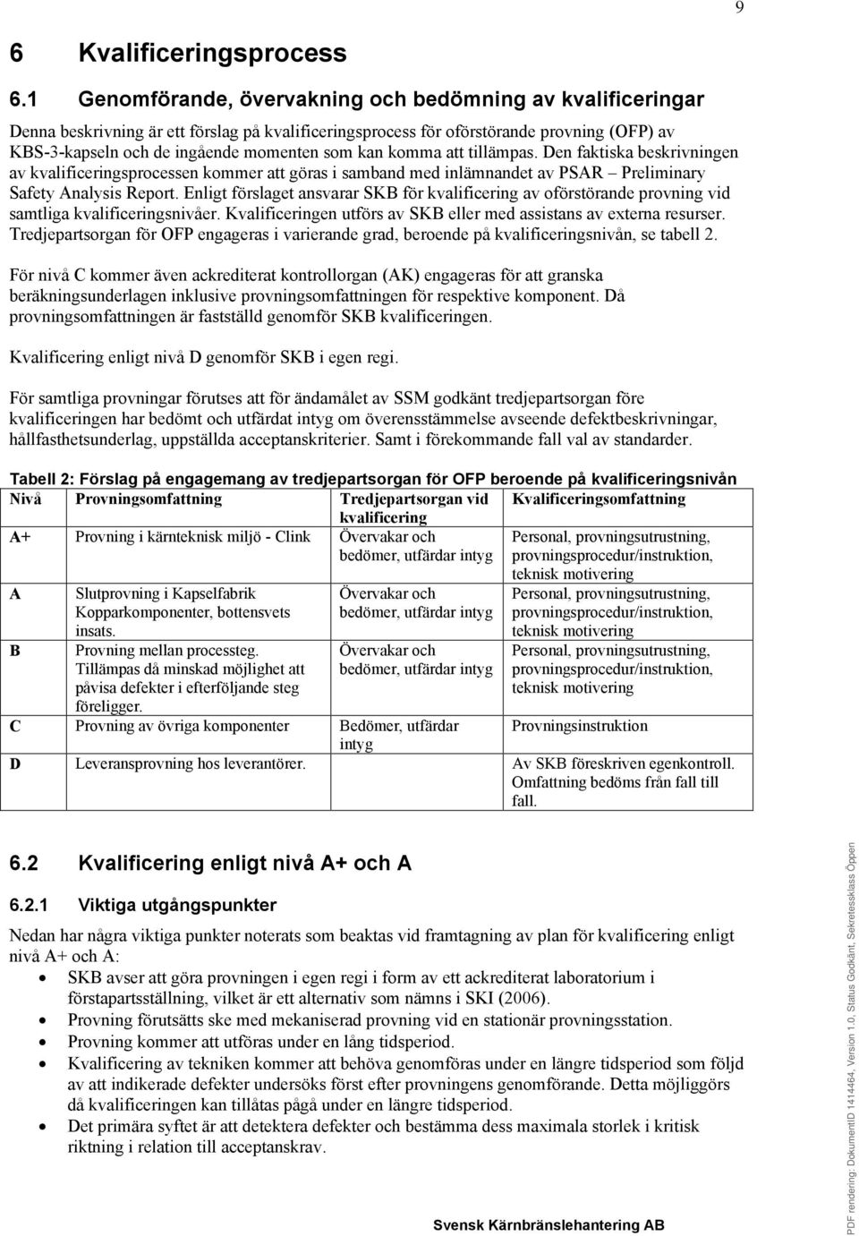 kan komma att tillämpas. Den faktiska beskrivningen av kvalificeringsprocessen kommer att göras i samband med inlämnandet av PSAR Preliminary Safety Analysis Report.