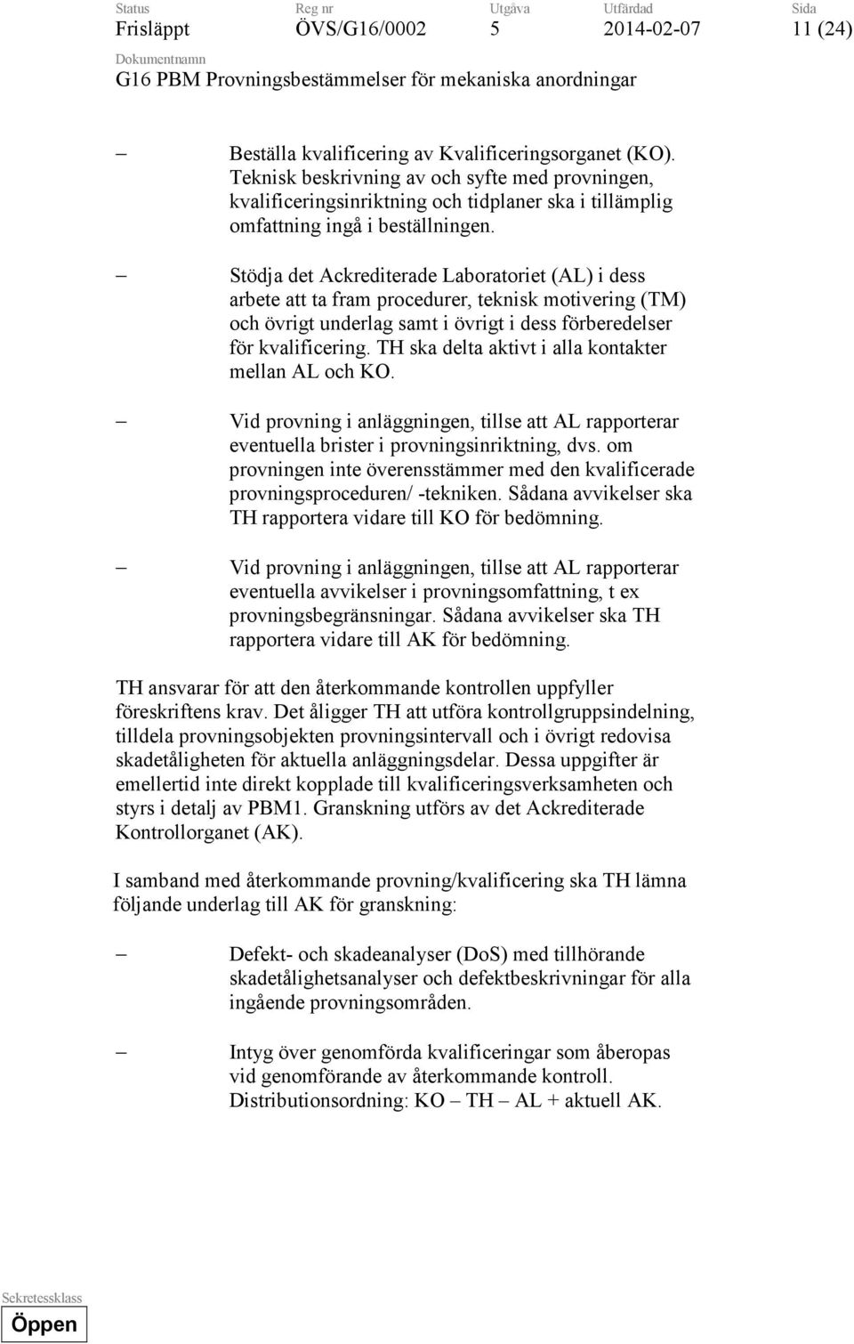 TH ska delta aktivt i alla kontakter mellan AL och KO. Vid provning i anläggningen, tillse att AL rapporterar eventuella brister i provningsinriktning, dvs.