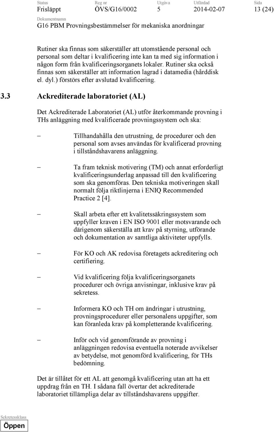 3 Ackrediterade laboratoriet (AL) Det Ackrediterade Laboratoriet (AL) utför återkommande provning i THs anläggning med kvalificerade provningssystem och ska: Tillhandahålla den utrustning, de