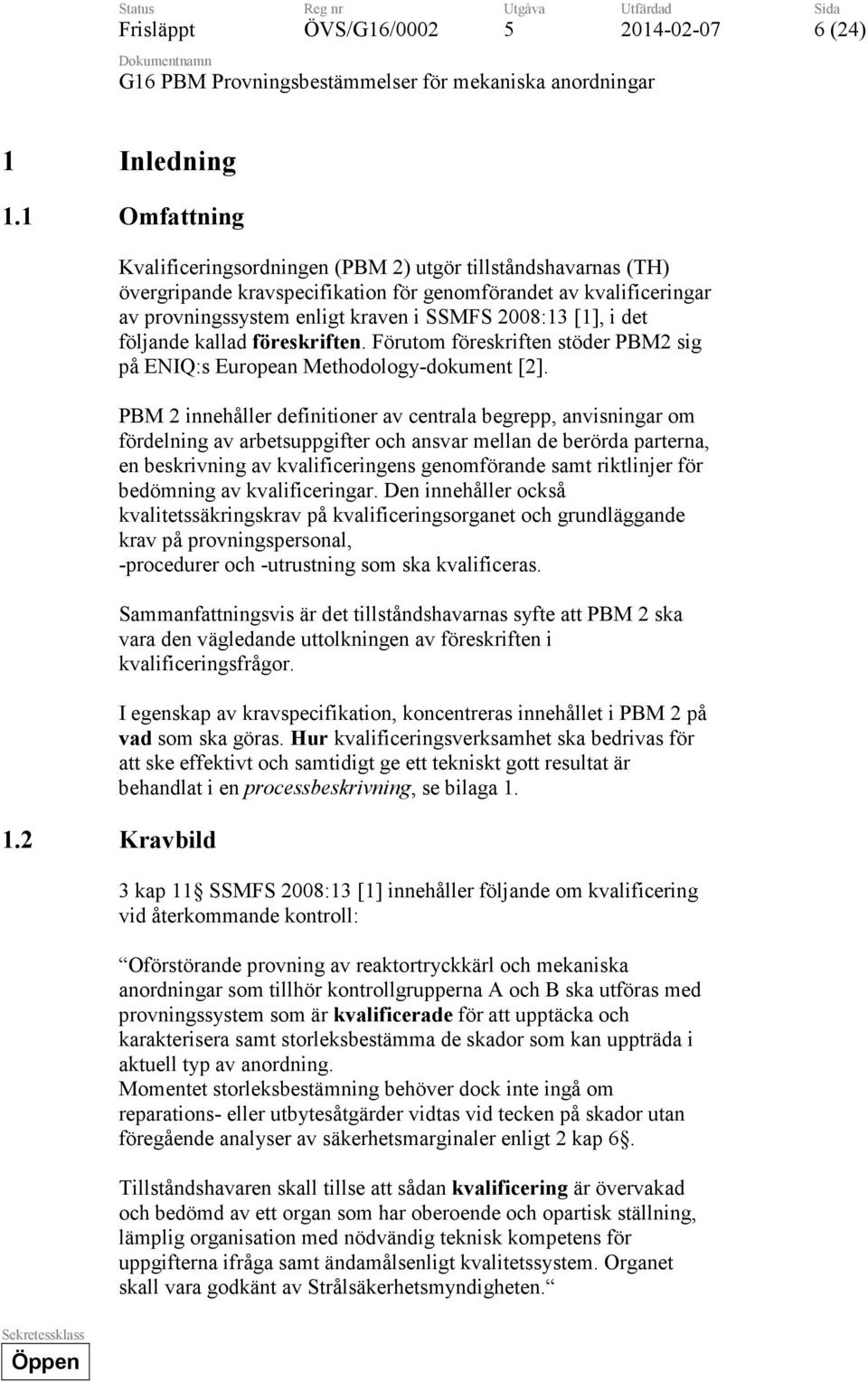 det följande kallad föreskriften. Förutom föreskriften stöder PBM2 sig på ENIQ:s European Methodology-dokument [2].