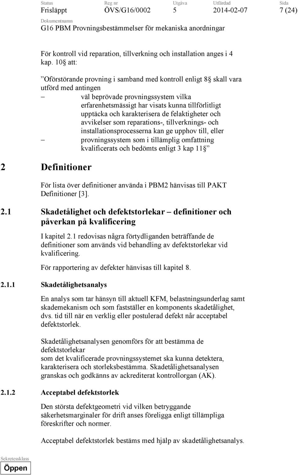 karakterisera de felaktigheter och avvikelser som reparations-, tillverknings- och installationsprocesserna kan ge upphov till, eller provningssystem som i tillämplig omfattning kvalificerats och