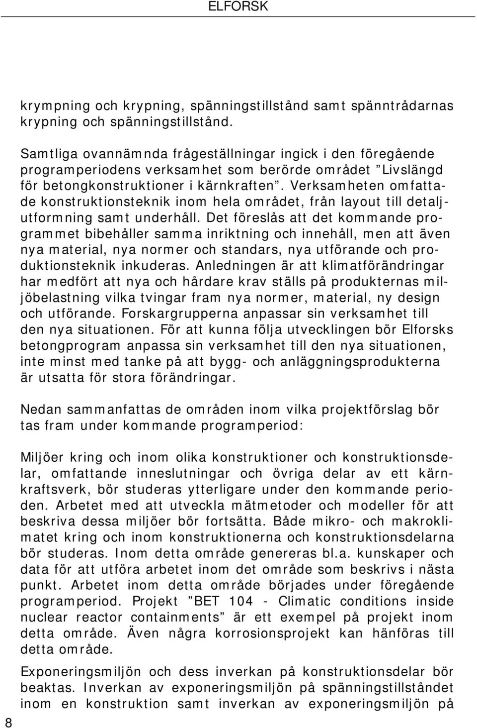 Verksamheten omfattade konstruktionsteknik inom hela området, från layout till detaljutformning samt underhåll.