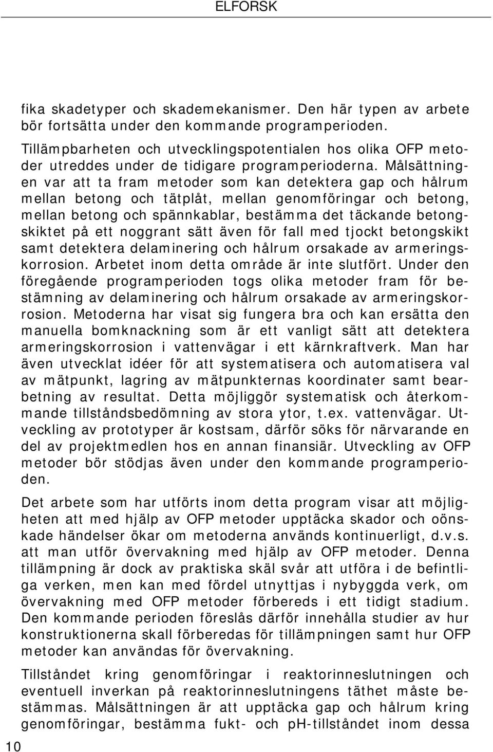 Målsättningen var att ta fram metoder som kan detektera gap och hålrum mellan betong och tätplåt, mellan genomföringar och betong, mellan betong och spännkablar, bestämma det täckande betongskiktet