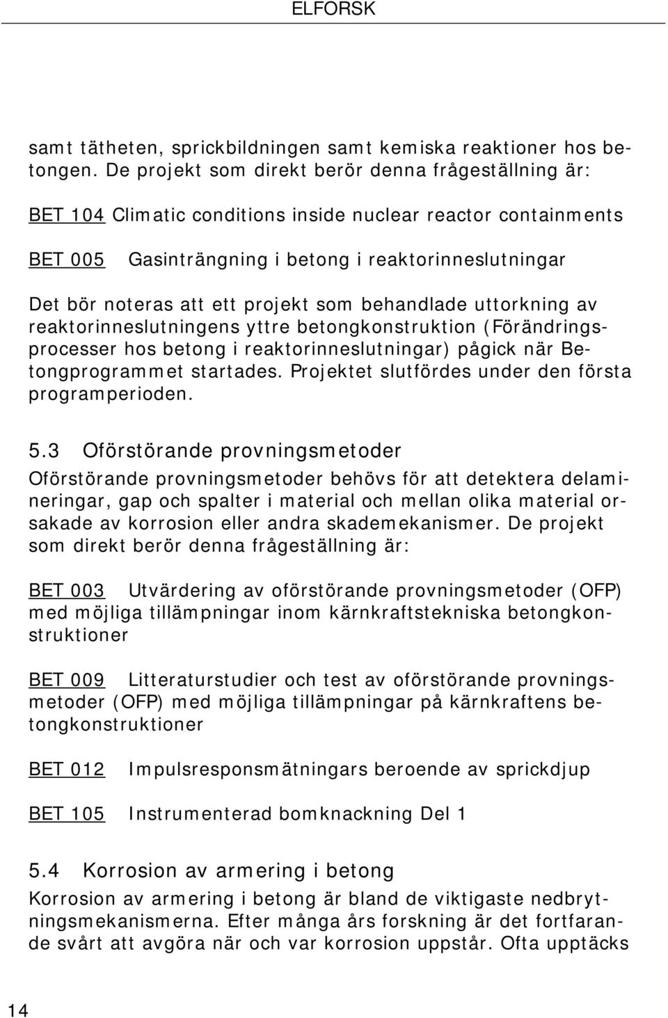 projekt som behandlade uttorkning av reaktorinneslutningens yttre betongkonstruktion (Förändringsprocesser hos betong i reaktorinneslutningar) pågick när Betongprogrammet startades.