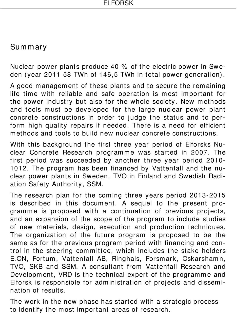 New methods and tools must be developed for the large nuclear power plant concrete constructions in order to judge the status and to perform high quality repairs if needed.