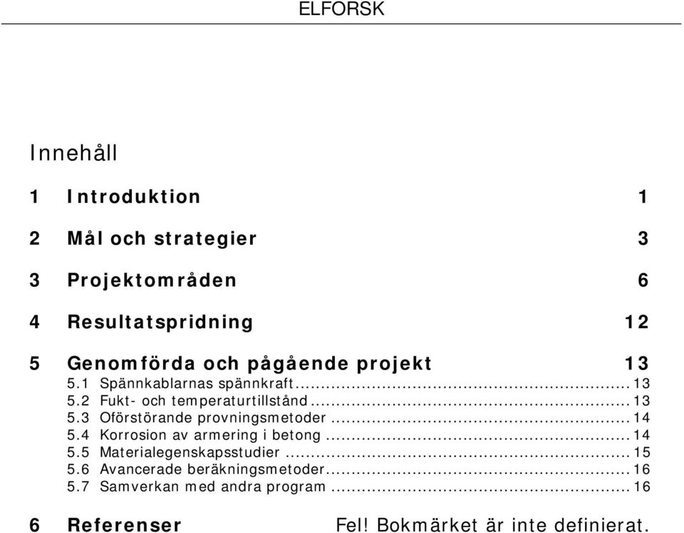 .. 14 5.4 Korrosion av armering i betong... 14 5.5 Materialegenskapsstudier... 15 5.