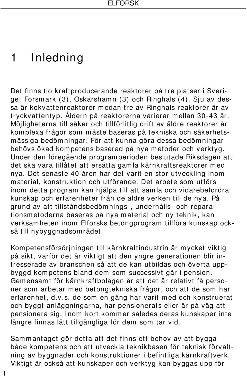 Möjligheterna till säker och tillförlitlig drift av äldre reaktorer är komplexa frågor som måste baseras på tekniska och säkerhetsmässiga bedömningar.