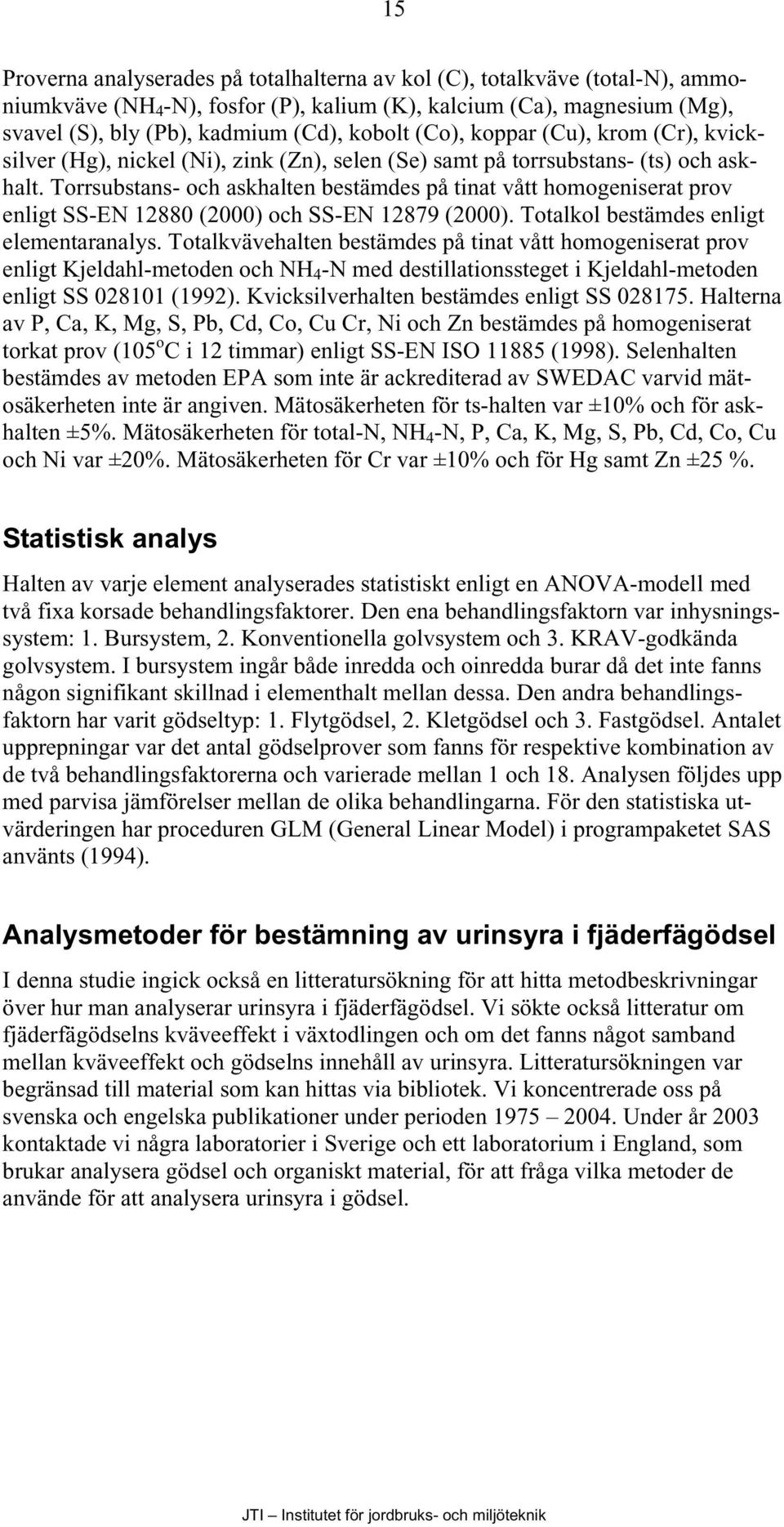 Torrsubstans- och askhalten bestämdes på tinat vått homogeniserat prov enligt SS-EN 12880 (2000) och SS-EN 12879 (2000). Totalkol bestämdes enligt elementaranalys.