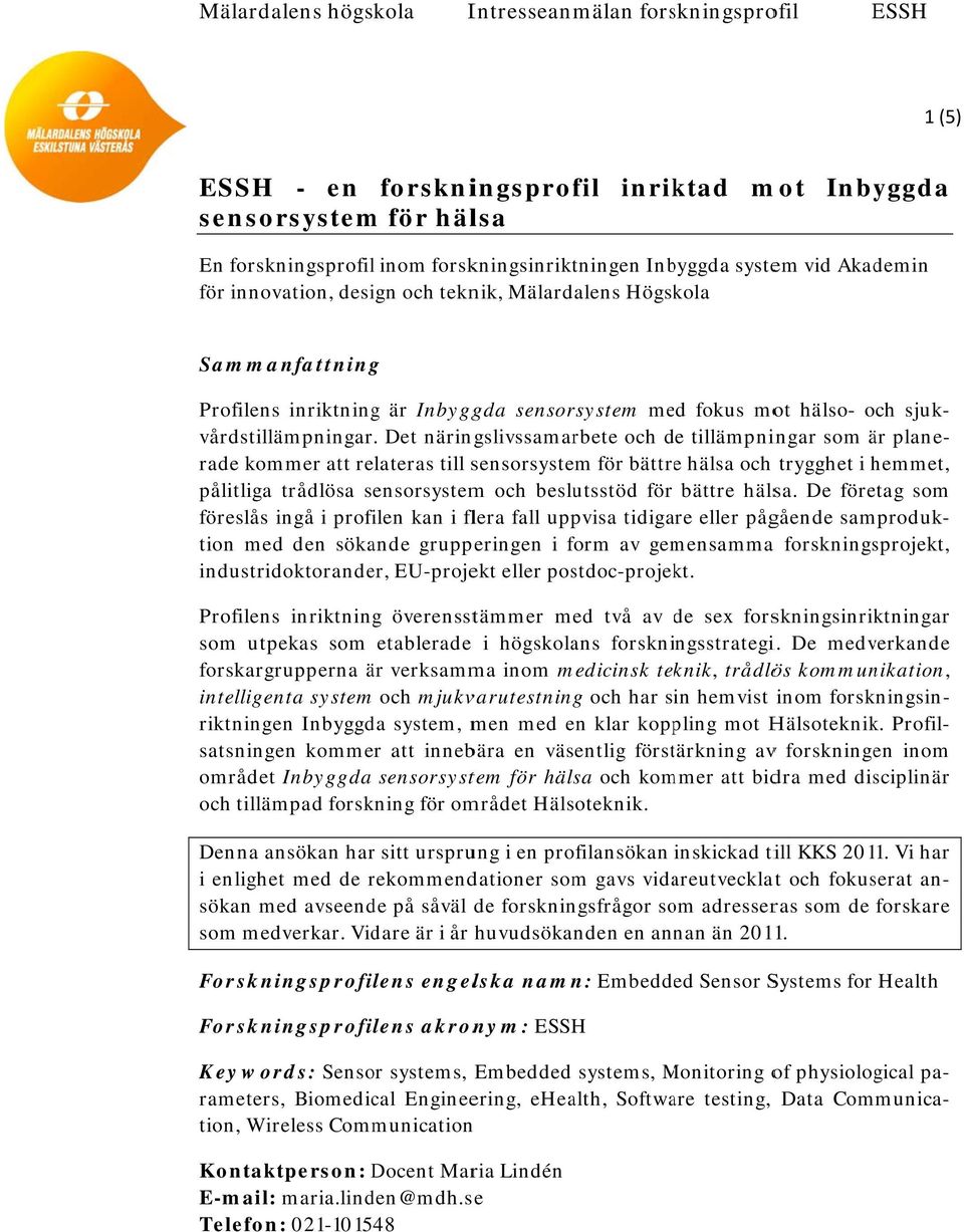 Det näringslivssamarbete och de d tillämpningar som rade kommer att relateras till sensorsystem för bättre hälsa och trygghet i hemmet, pålitliga trådlösa sensorsystem och beslutsstöd för bättre