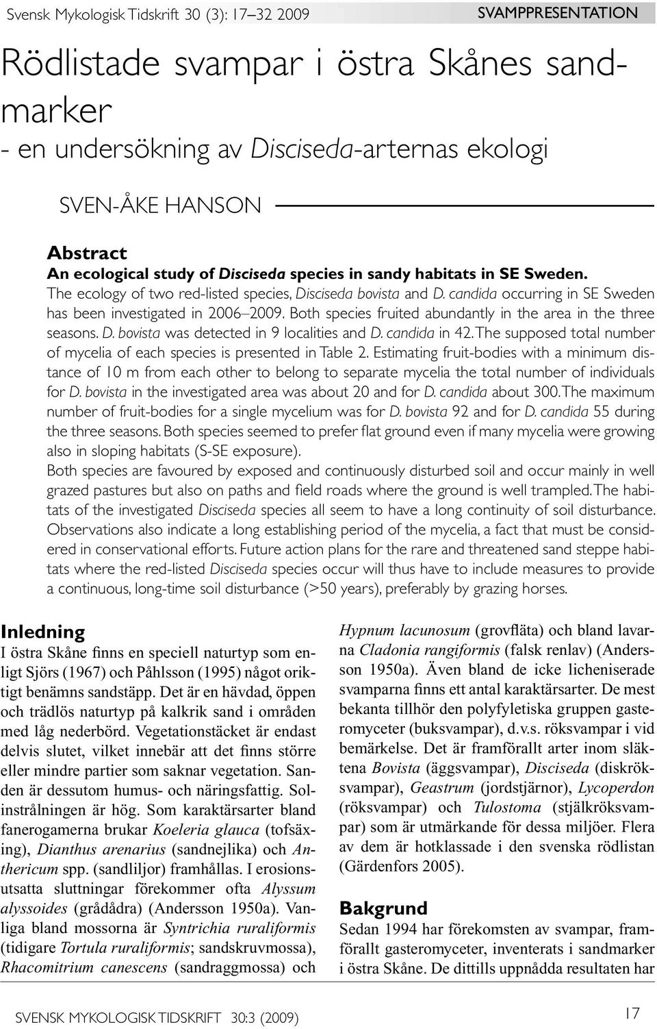 Both species fruited abundantly in the area in the three seasons. D. bovista was detected in 9 localities and D. candida in 42.