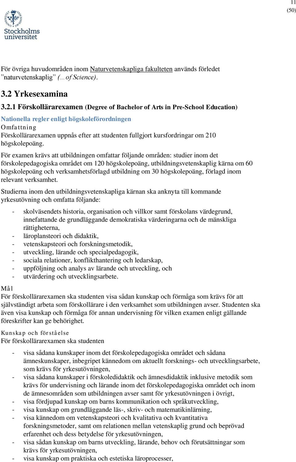 1 Förskollärarexamen (Degree of Bachelor of Arts in Pre-School Education) Nationella regler enligt högskoleförordningen Omfattning Förskollärarexamen uppnås efter att studenten fullgjort