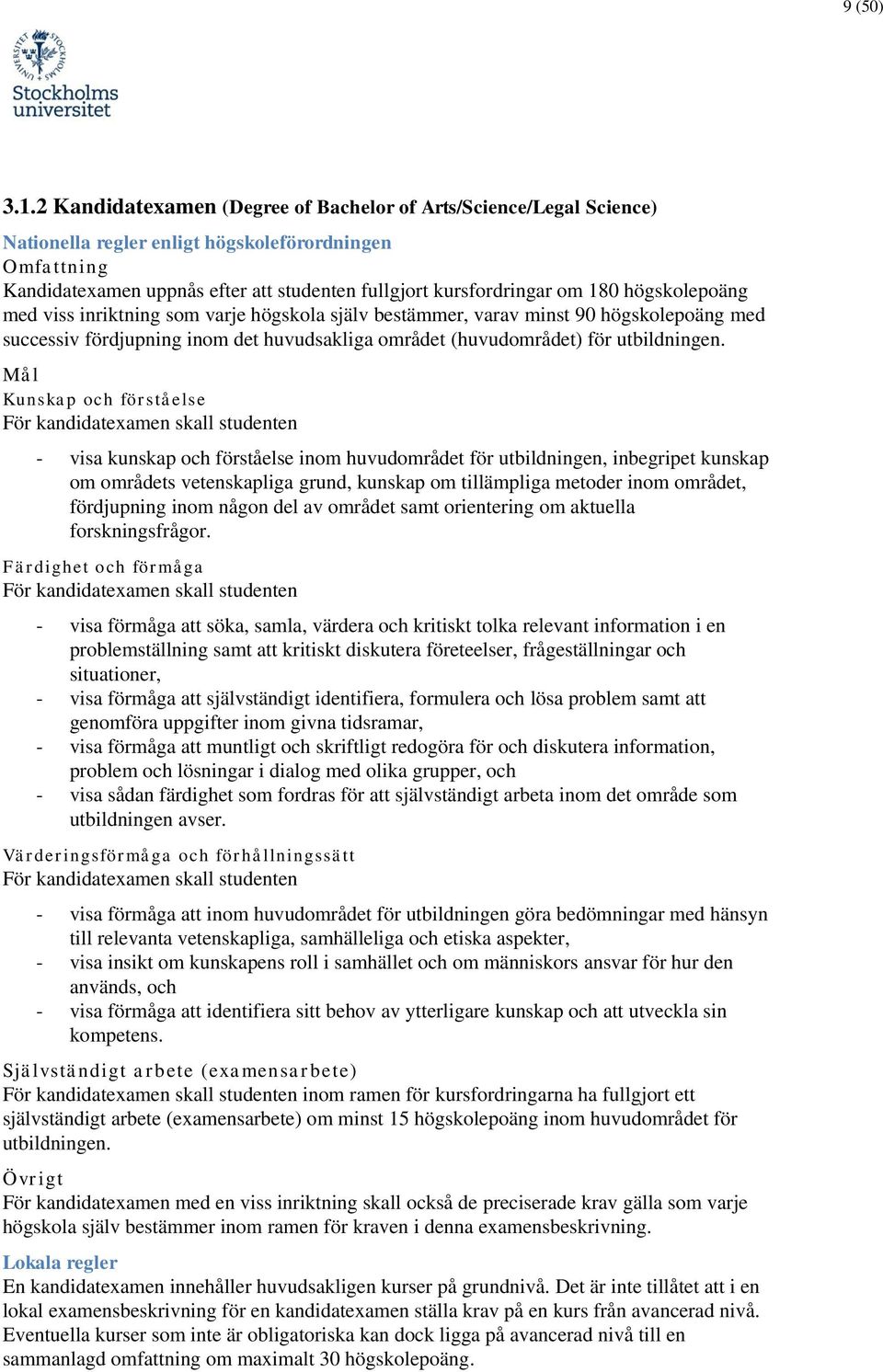 högskolepoäng med viss inriktning som varje högskola själv bestämmer, varav minst 90 högskolepoäng med successiv fördjupning inom det huvudsakliga området (huvudområdet) för utbildningen.